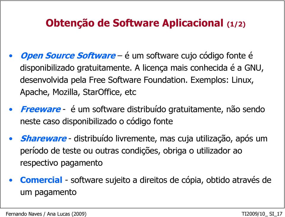 Exemplos: Linux, Apache, Mozilla, StarOffice, etc Freeware - é um software distribuído gratuitamente, não sendo neste caso disponibilizado o código