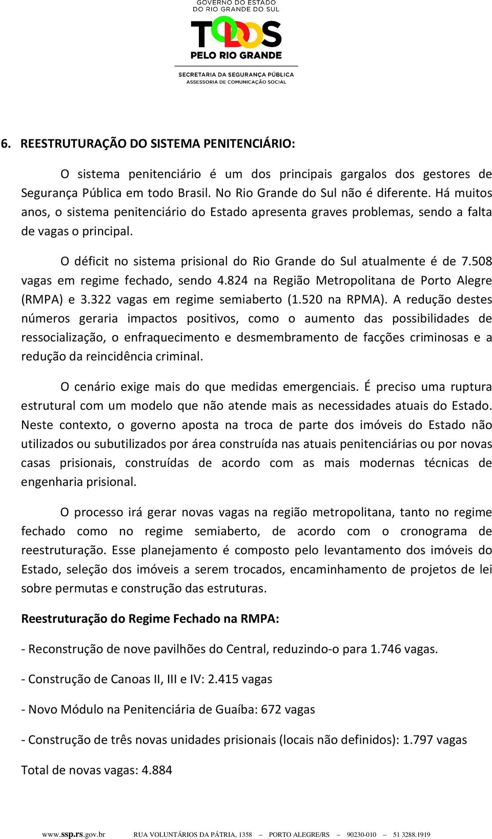 508 vagas em regime fechado, sendo 4.824 na Região Metropolitana de Porto Alegre (RMPA) e 3.322 vagas em regime semiaberto (1.520 na RPMA).