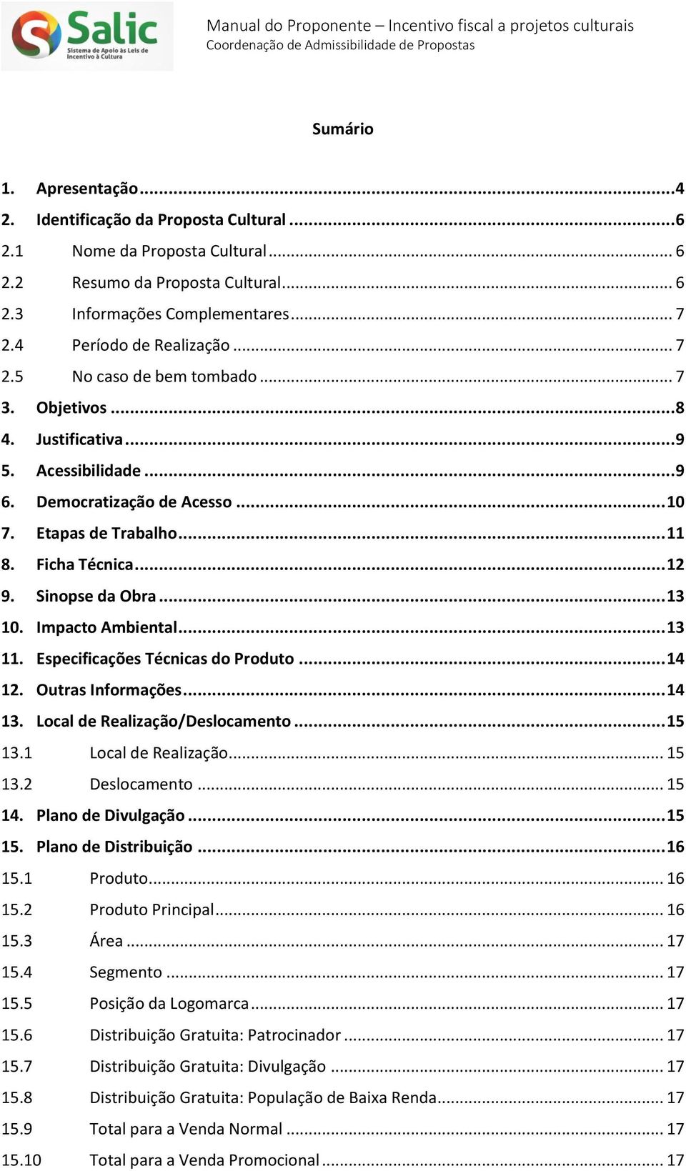 Ficha Técnica... 12 9. Sinopse da Obra... 13 10. Impacto Ambiental... 13 11. Especificações Técnicas do Produto... 14 12. Outras Informações... 14 13. Local de Realização/Deslocamento... 15 13.