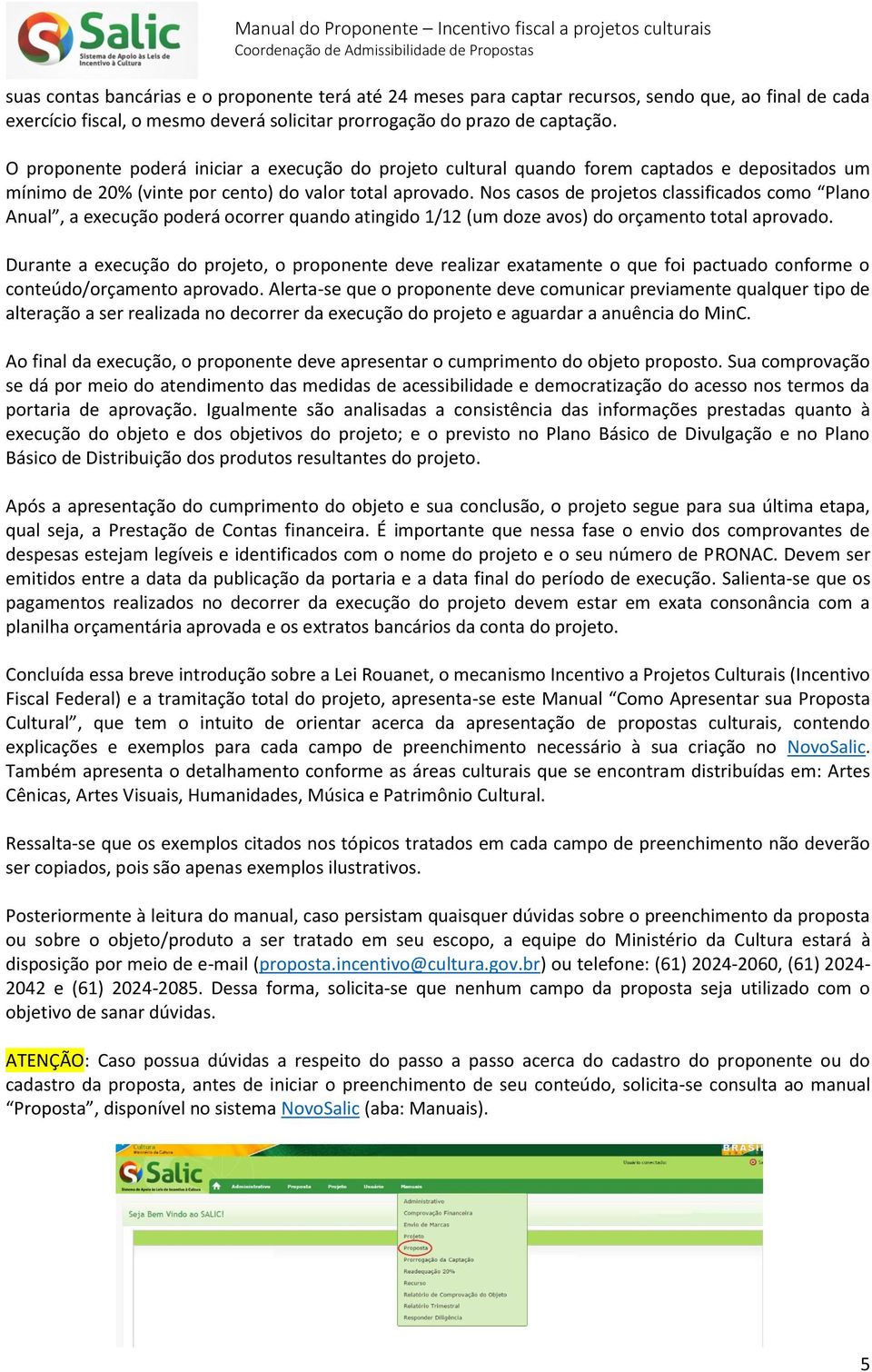 Nos casos de projetos classificados como Plano Anual, a execução poderá ocorrer quando atingido 1/12 (um doze avos) do orçamento total aprovado.