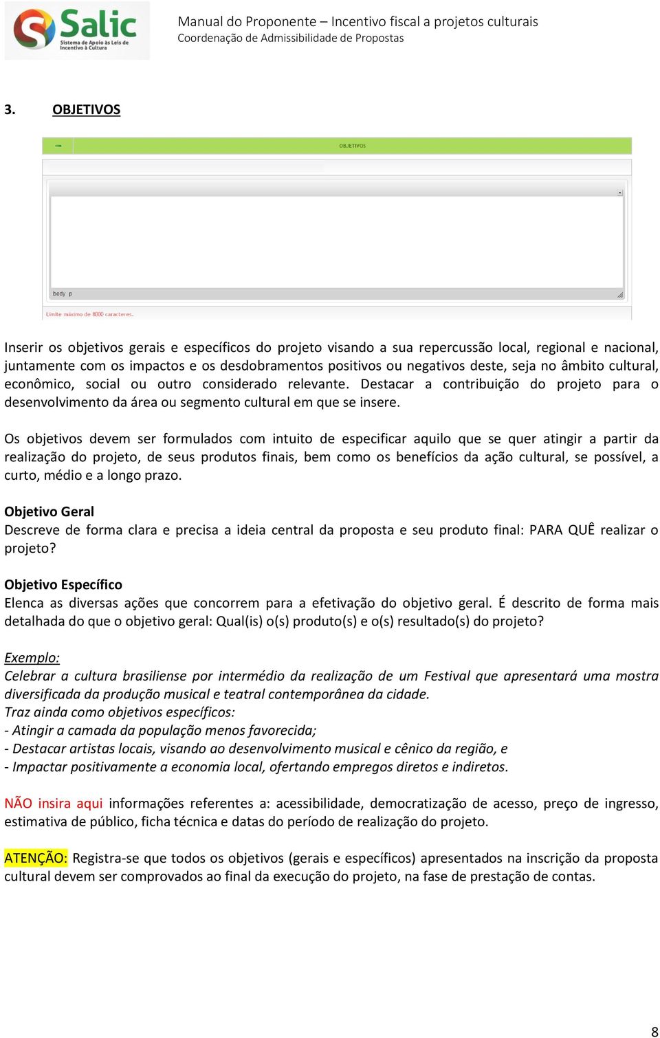 Os objetivos devem ser formulados com intuito de especificar aquilo que se quer atingir a partir da realização do projeto, de seus produtos finais, bem como os benefícios da ação cultural, se