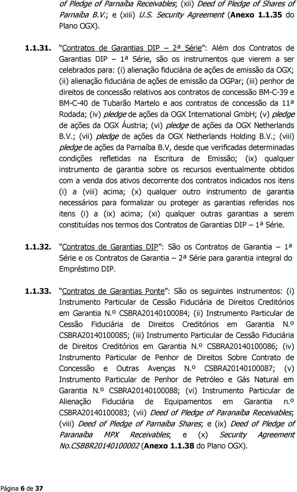 alienação fiduciária de ações de emissão da OGPar; (iii) penhor de direitos de concessão relativos aos contratos de concessão BM-C-39 e BM-C-40 de Tubarão Martelo e aos contratos de concessão da 11ª