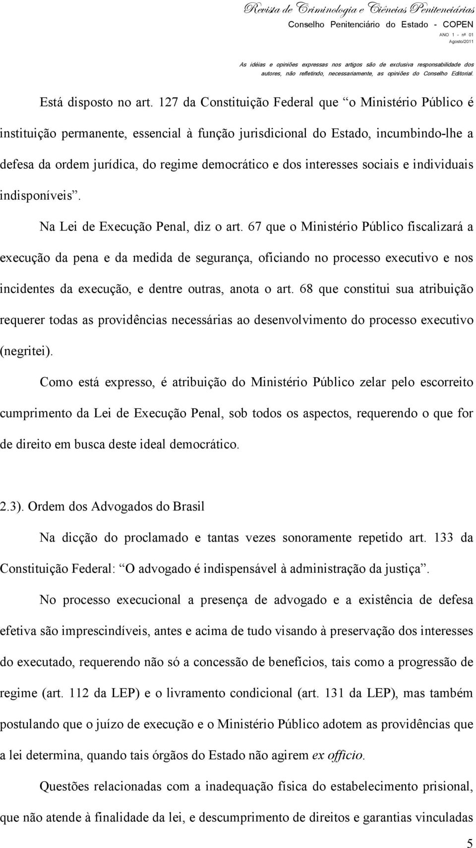 interesses sociais e individuais indisponíveis. Na Lei de Execução Penal, diz o art.