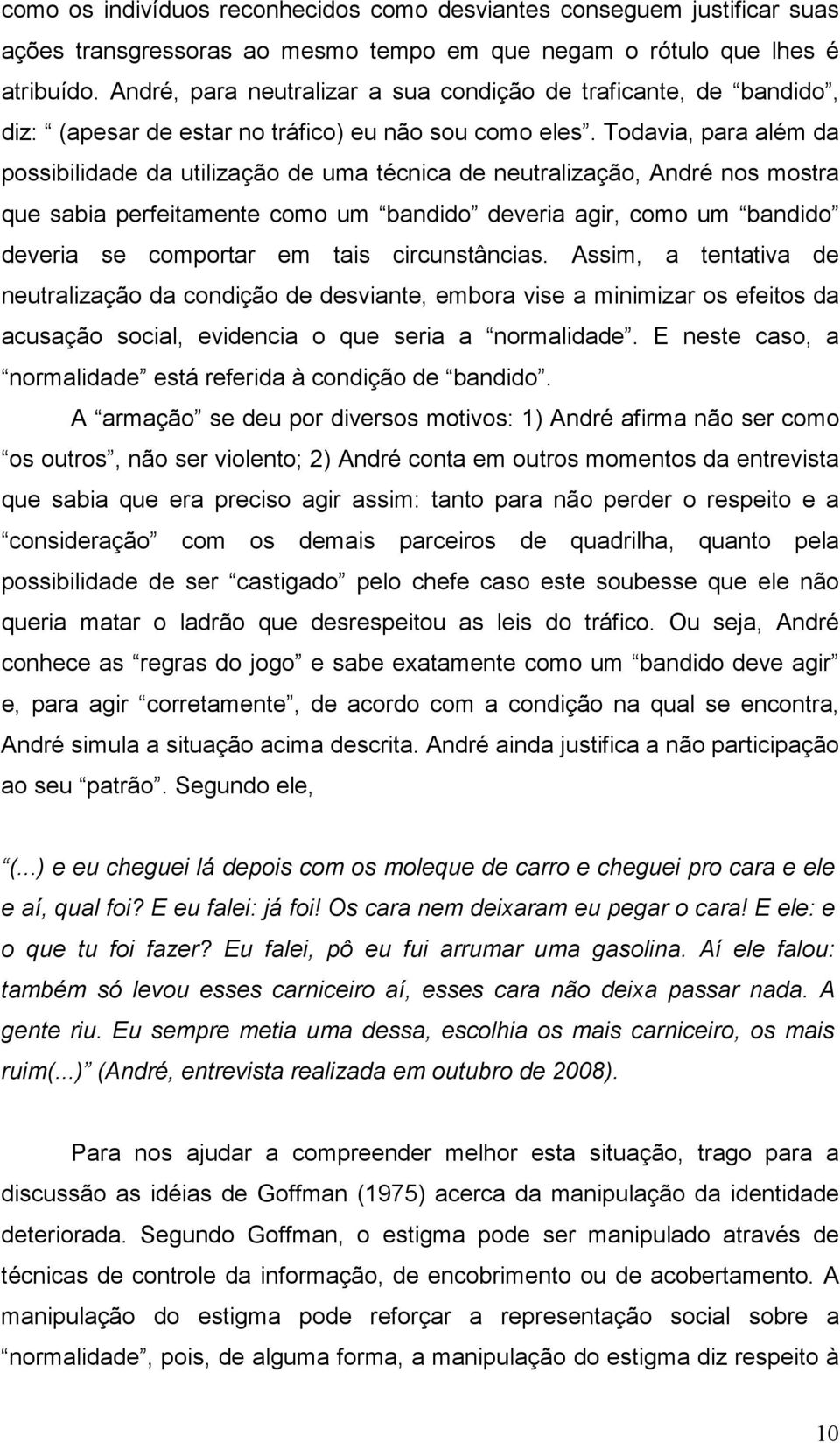 Todavia, para além da possibilidade da utilização de uma técnica de neutralização, André nos mostra que sabia perfeitamente como um bandido deveria agir, como um bandido deveria se comportar em tais