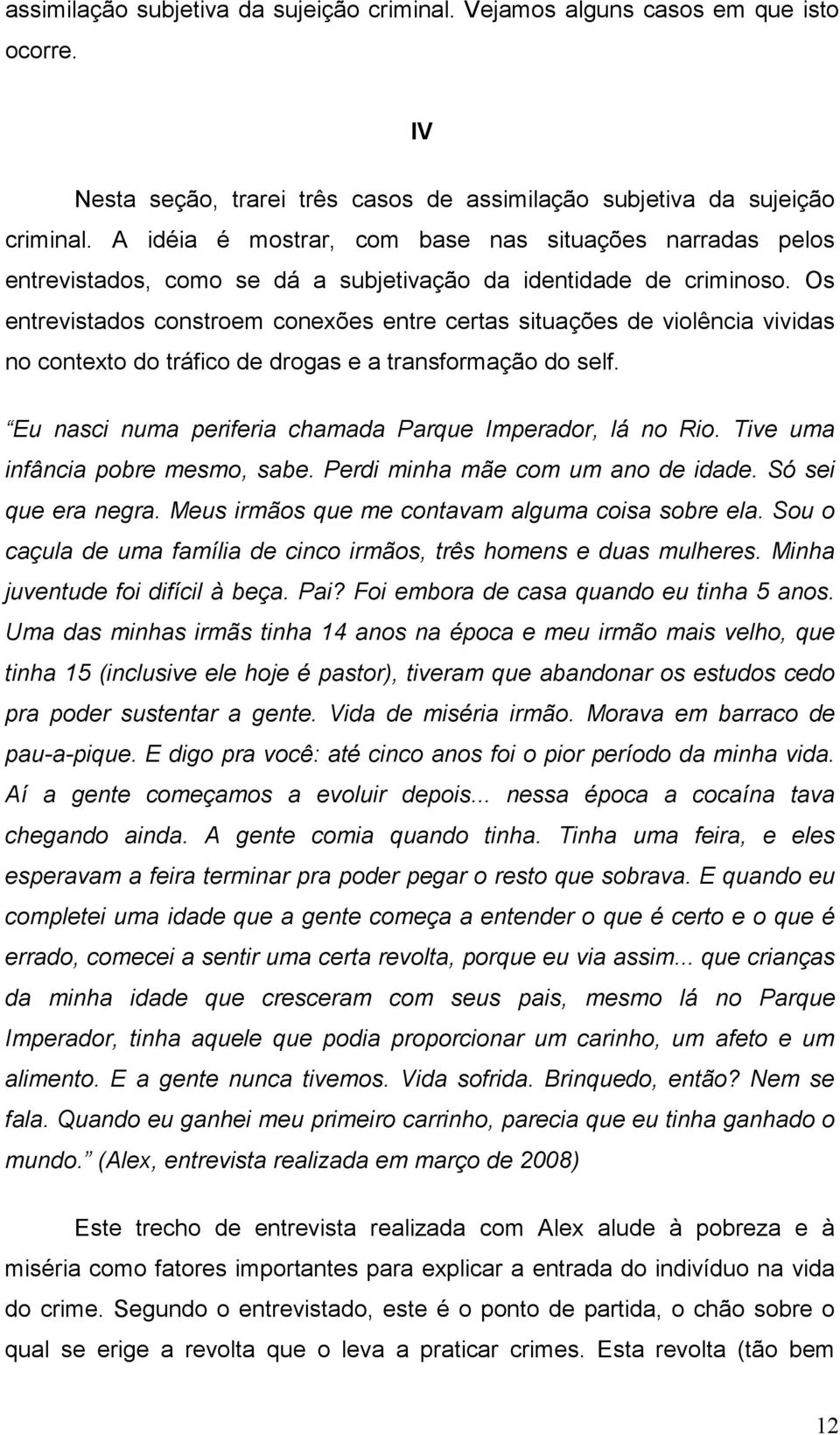 Os entrevistados constroem conexões entre certas situações de violência vividas no contexto do tráfico de drogas e a transformação do self. Eu nasci numa periferia chamada Parque Imperador, lá no Rio.