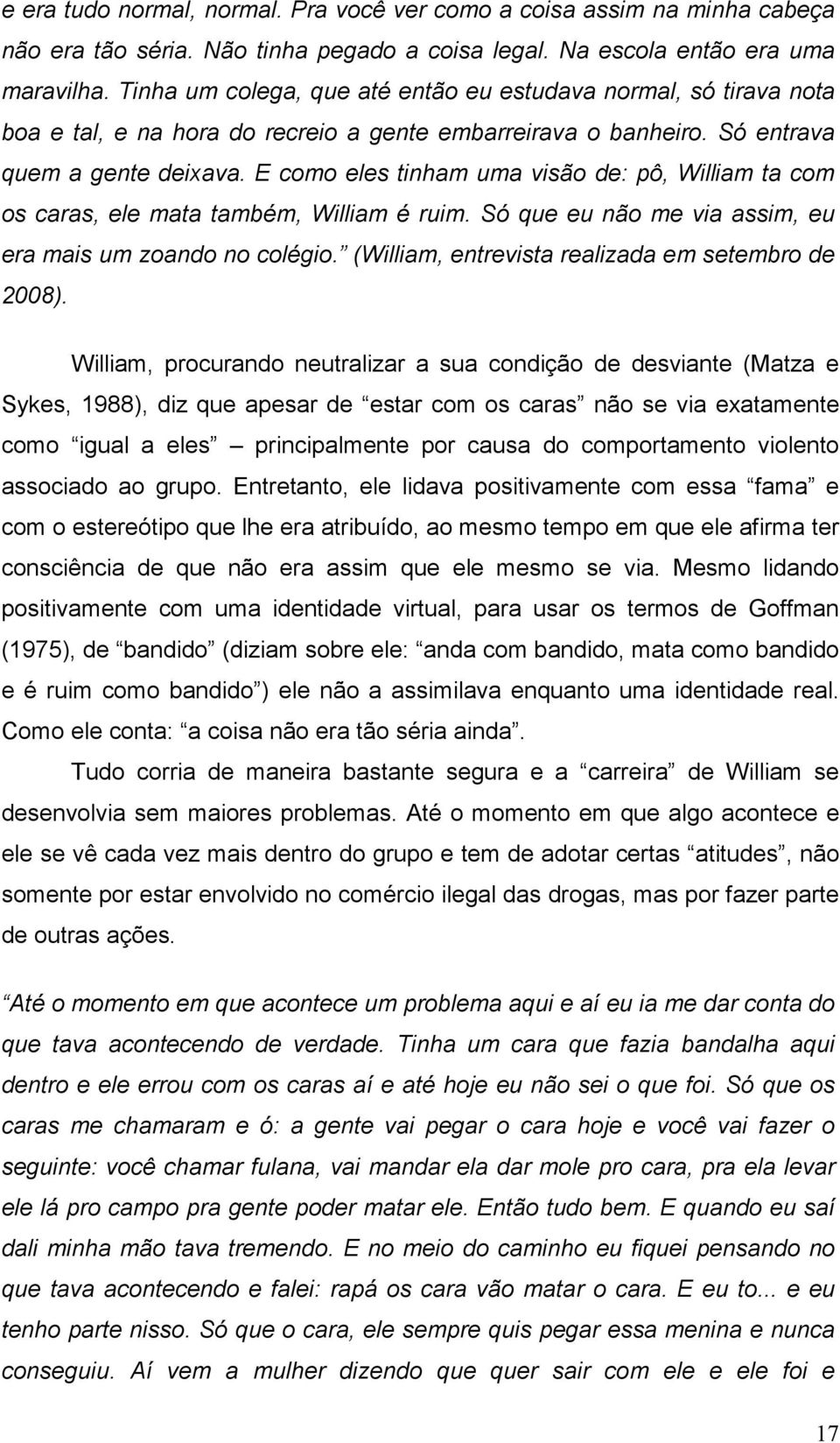 E como eles tinham uma visão de: pô, William ta com os caras, ele mata também, William é ruim. Só que eu não me via assim, eu era mais um zoando no colégio.