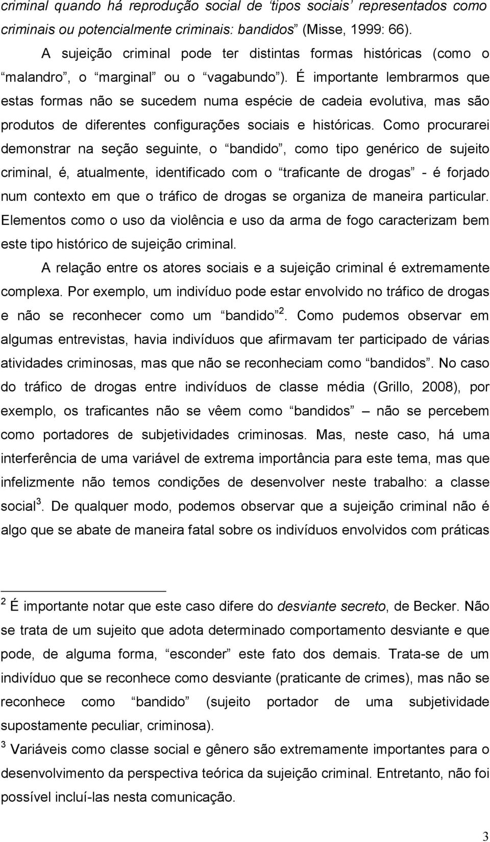 É importante lembrarmos que estas formas não se sucedem numa espécie de cadeia evolutiva, mas são produtos de diferentes configurações sociais e históricas.