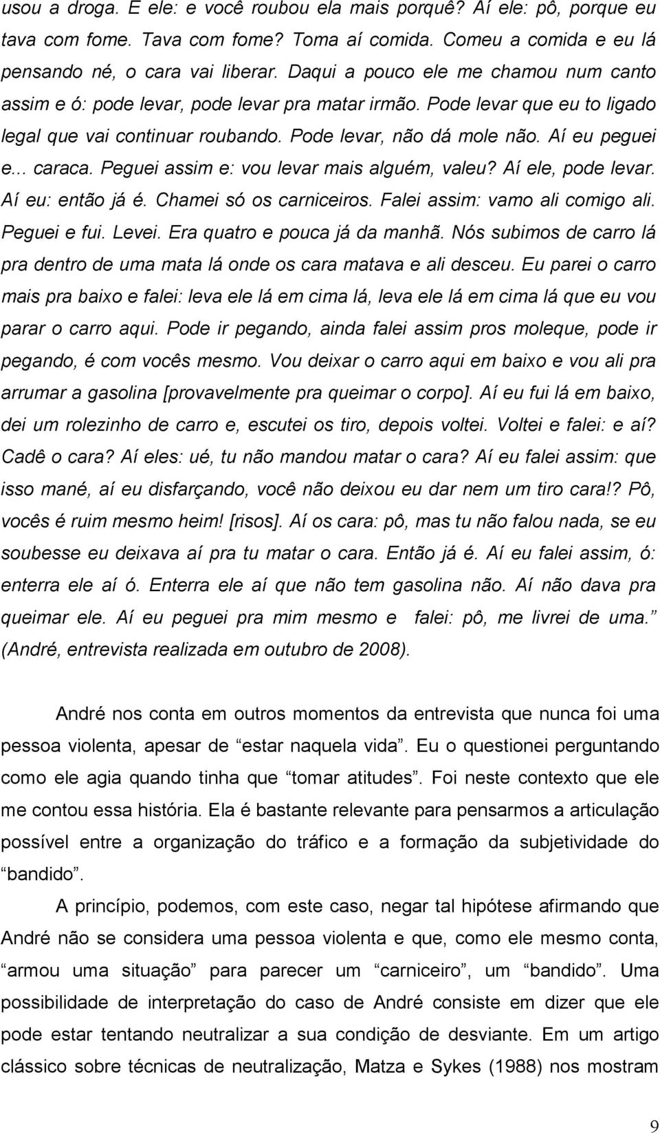 .. caraca. Peguei assim e: vou levar mais alguém, valeu? Aí ele, pode levar. Aí eu: então já é. Chamei só os carniceiros. Falei assim: vamo ali comigo ali. Peguei e fui. Levei.