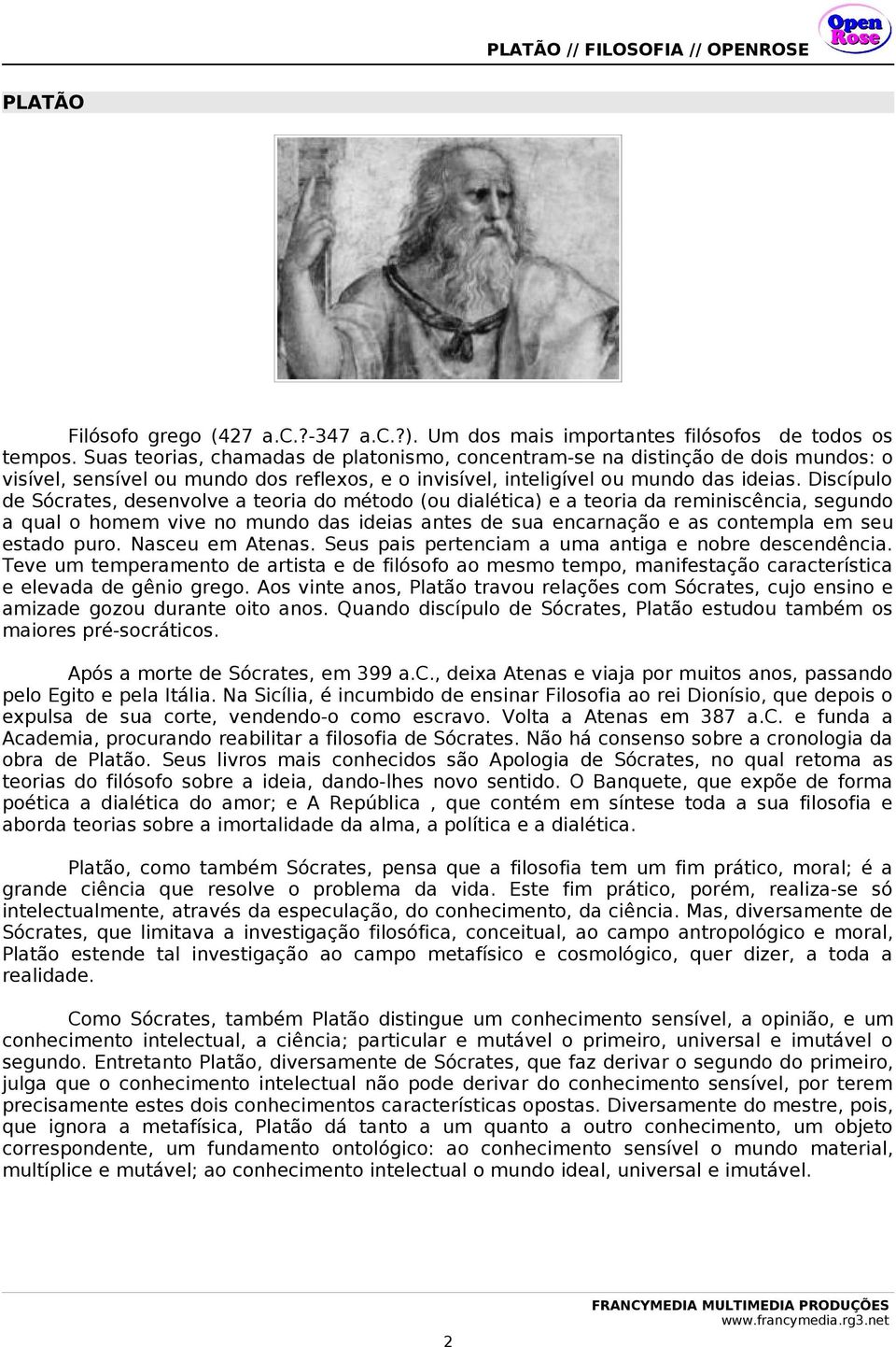 Discípulo de Sócrates, desenvolve a teoria do método (ou dialética) e a teoria da reminiscência, segundo a qual o homem vive no mundo das ideias antes de sua encarnação e as contempla em seu estado