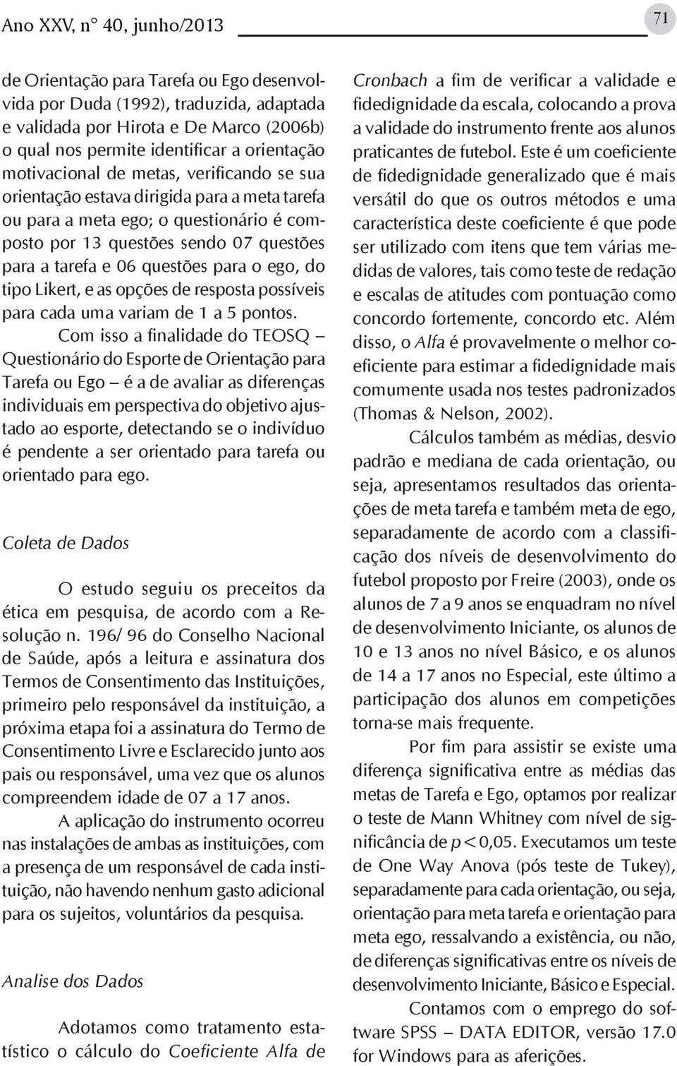 para o ego, do tipo Likert, e as opções de resposta possíveis para cada uma variam de 1 a 5 pontos.