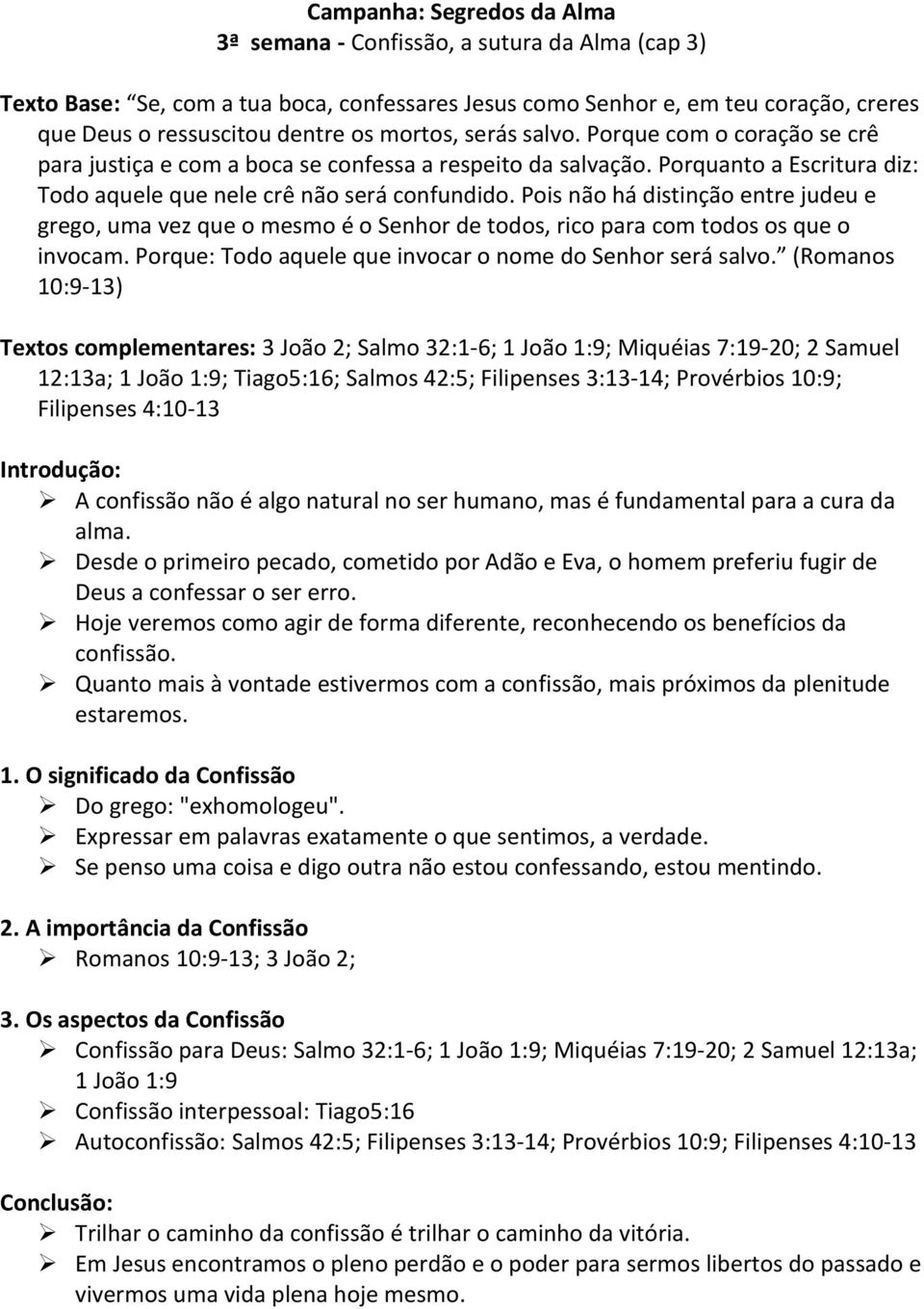 Pois não há distinção entre judeu e grego, uma vez que o mesmo é o Senhor de todos, rico para com todos os que o invocam. Porque: Todo aquele que invocar o nome do Senhor será salvo.