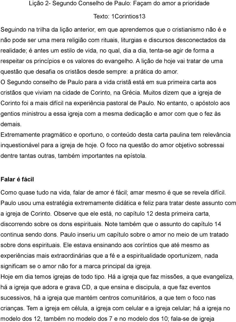 A lição de hoje vai tratar de uma questão que desafia os cristãos desde sempre: a prática do amor.