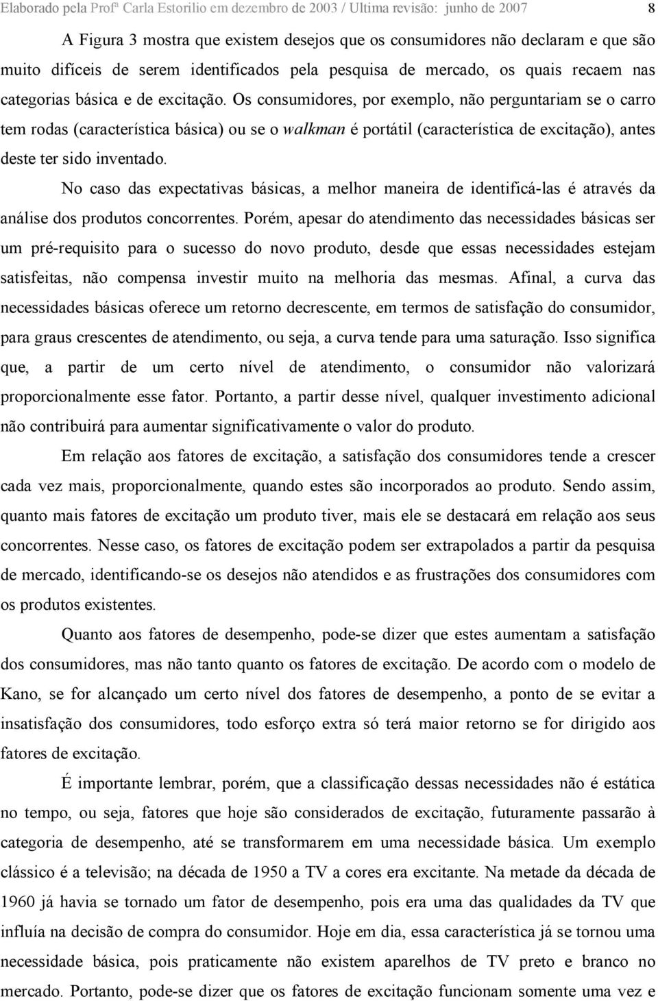 Os consumidores, por exemplo, não perguntariam se o carro tem rodas (característica básica) ou se o walkman é portátil (característica de excitação), antes deste ter sido inventado.