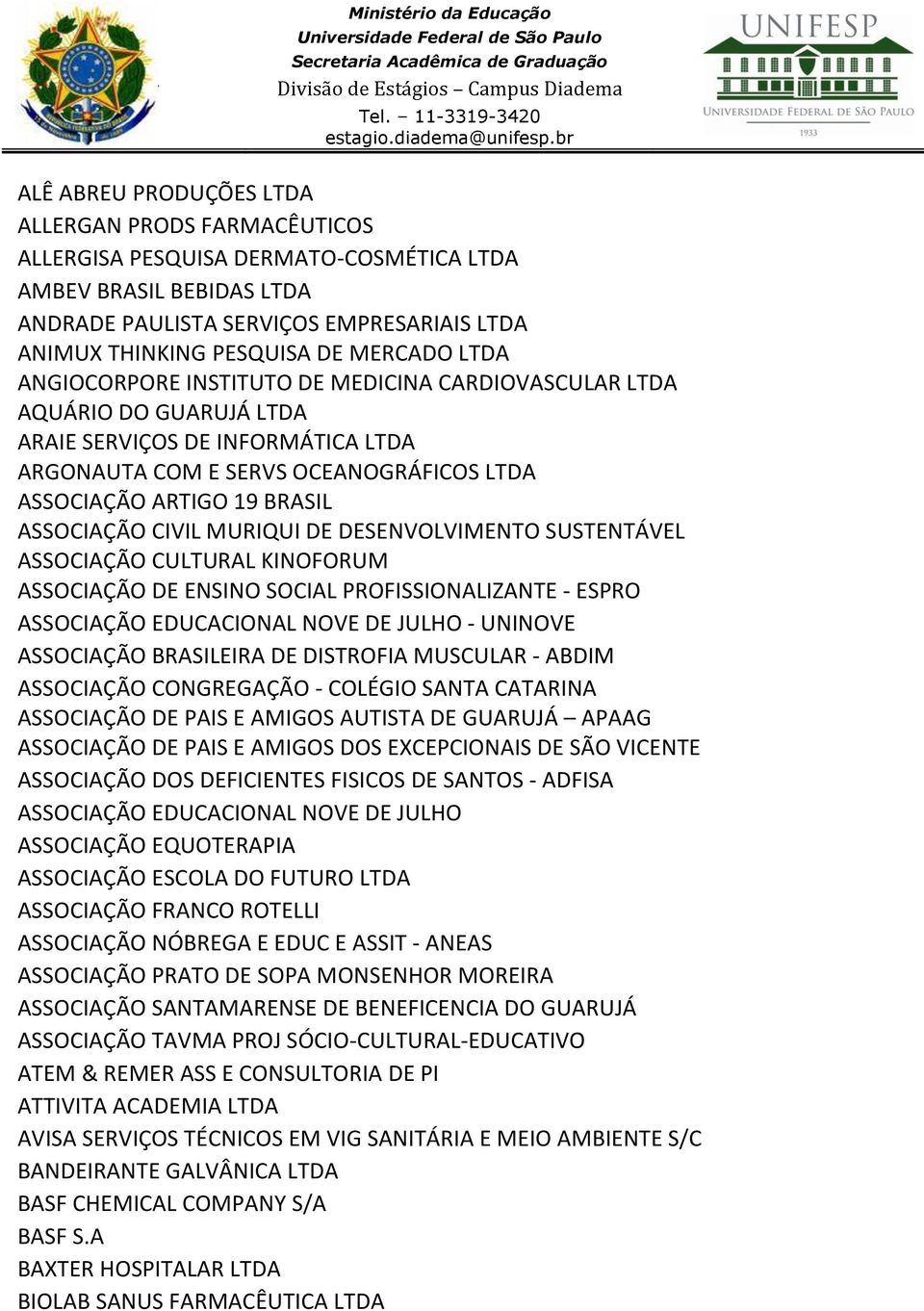 ASSOCIAÇÃO CIVIL MURIQUI DE DESENVOLVIMENTO SUSTENTÁVEL ASSOCIAÇÃO CULTURAL KINOFORUM ASSOCIAÇÃO DE ENSINO SOCIAL PROFISSIONALIZANTE - ESPRO ASSOCIAÇÃO EDUCACIONAL NOVE DE JULHO - UNINOVE ASSOCIAÇÃO