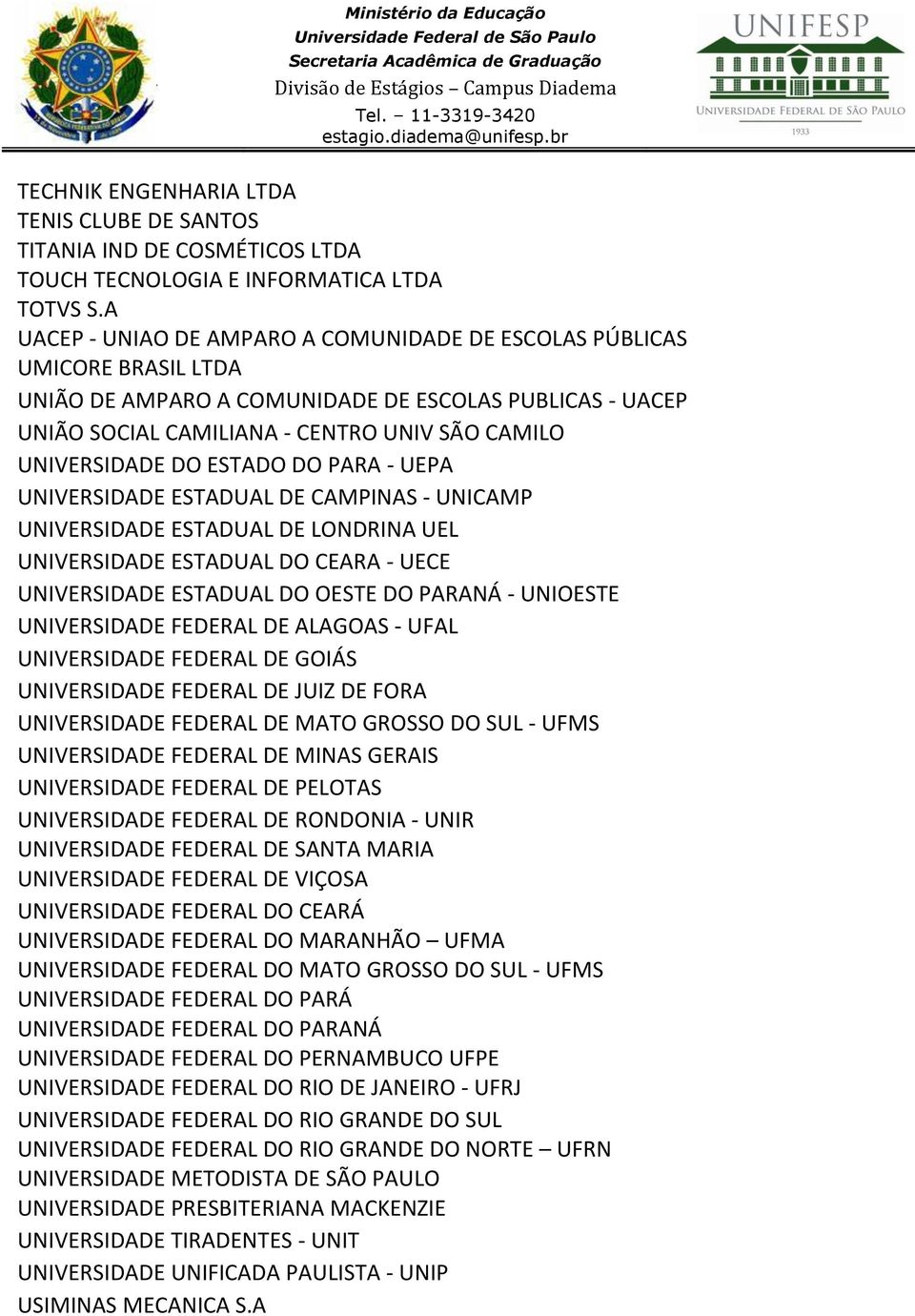 ESTADO DO PARA - UEPA UNIVERSIDADE ESTADUAL DE CAMPINAS - UNICAMP UNIVERSIDADE ESTADUAL DE LONDRINA UEL UNIVERSIDADE ESTADUAL DO CEARA - UECE UNIVERSIDADE ESTADUAL DO OESTE DO PARANÁ - UNIOESTE