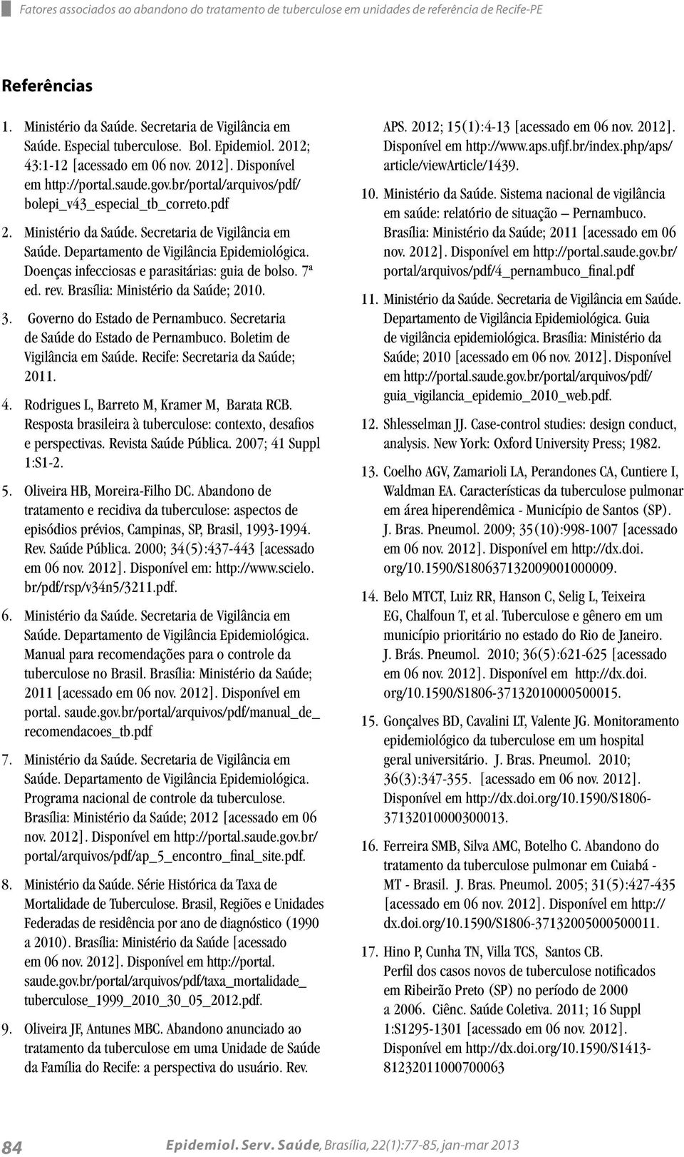 Secretaria de Vigilância em Saúde. Departamento de Vigilância Epidemiológica. Doenças infecciosas e parasitárias: guia de bolso. 7ª ed. rev. Brasília: Ministério da Saúde; 2010. 3.