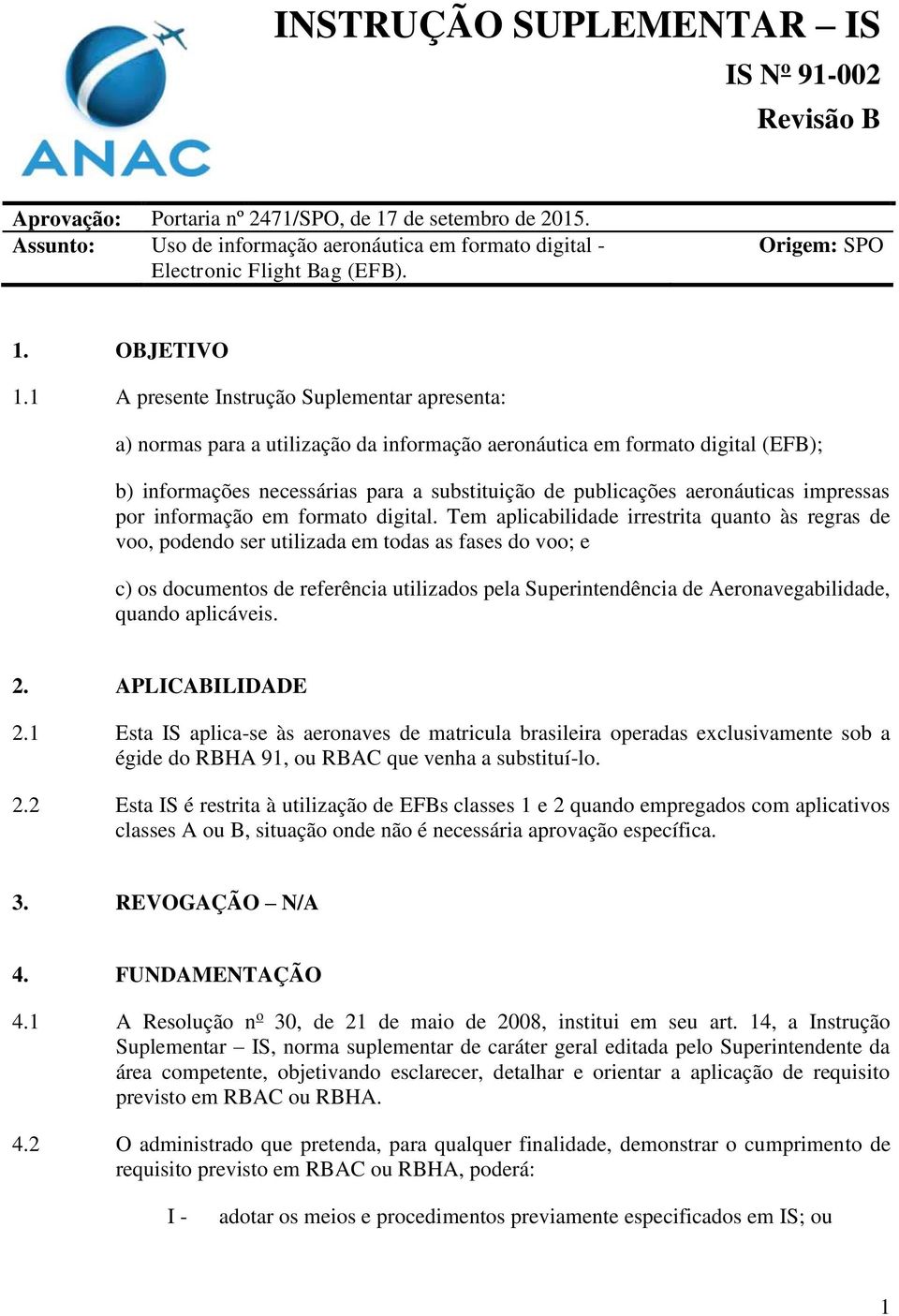 1 A presente Instrução Suplementar apresenta: a) normas para a utilização da informação aeronáutica em formato digital (EFB); b) informações necessárias para a substituição de publicações