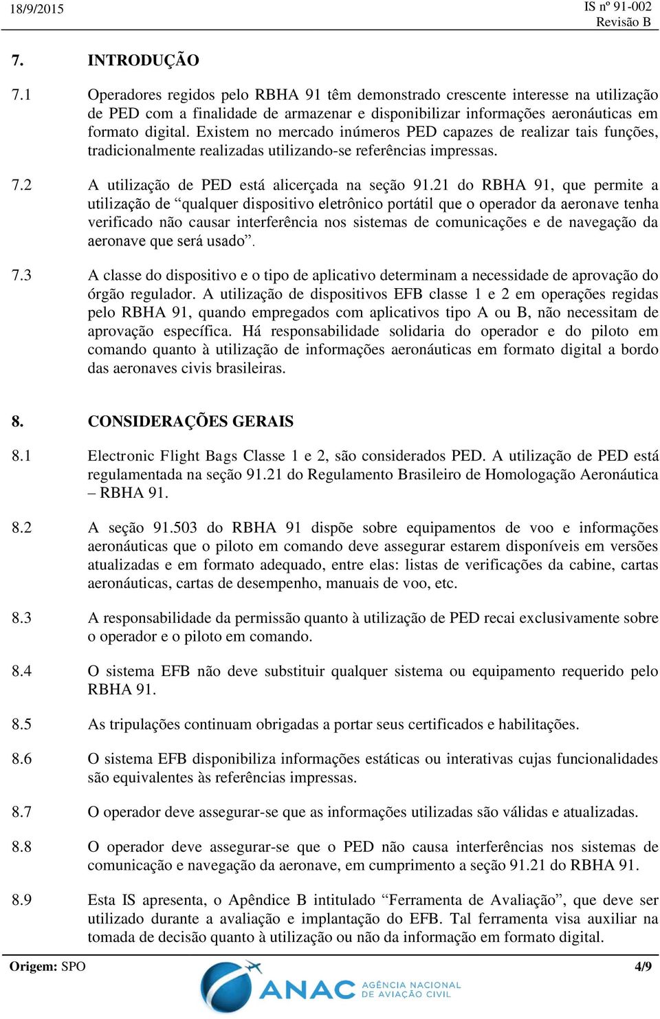 21 do RBHA 91, que permite a utilização de qualquer dispositivo eletrônico portátil que o operador da aeronave tenha verificado não causar interferência nos sistemas de comunicações e de navegação da