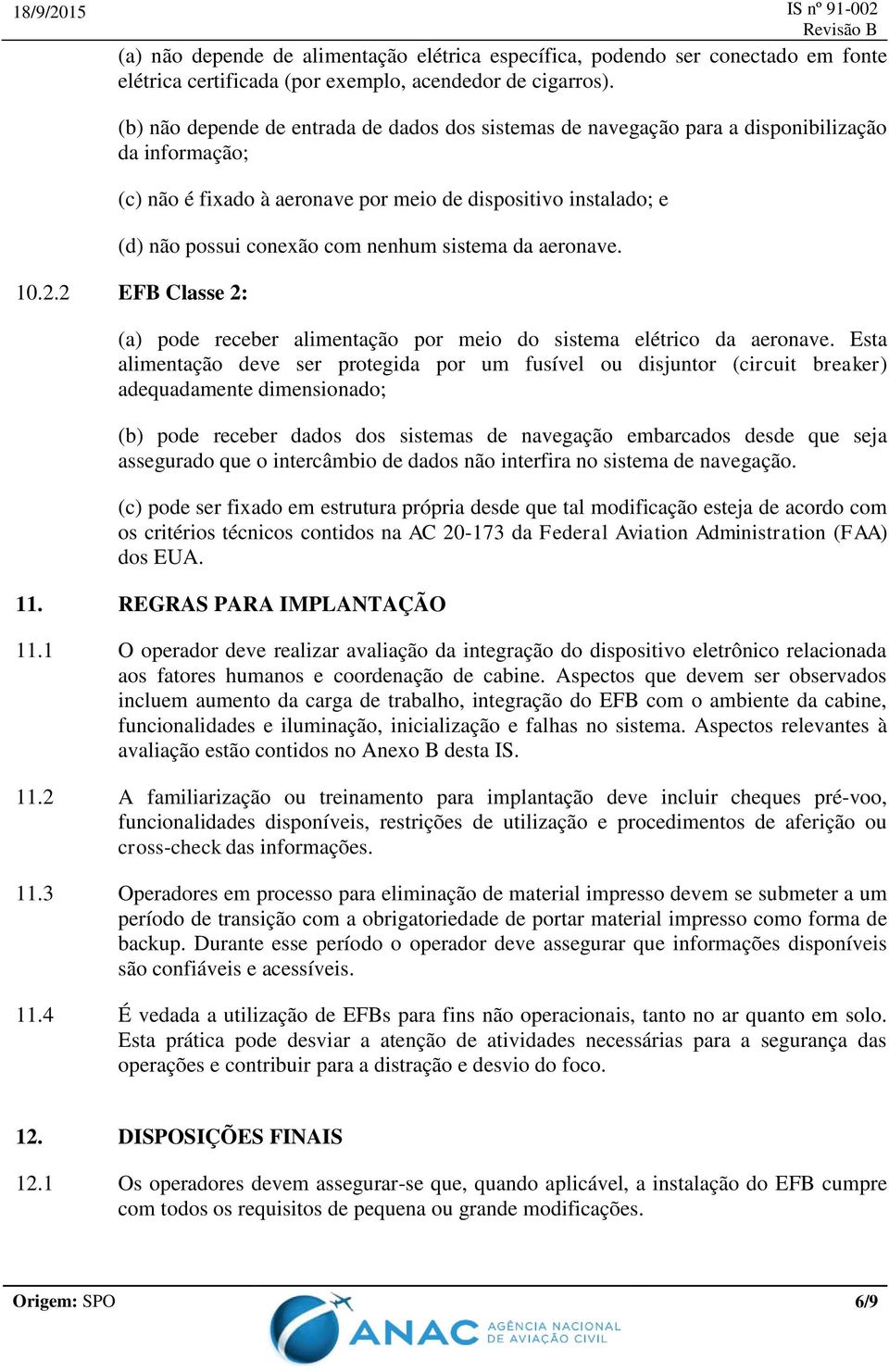 sistema da aeronave. 10.2.2 EFB Classe 2: (a) pode receber alimentação por meio do sistema elétrico da aeronave.