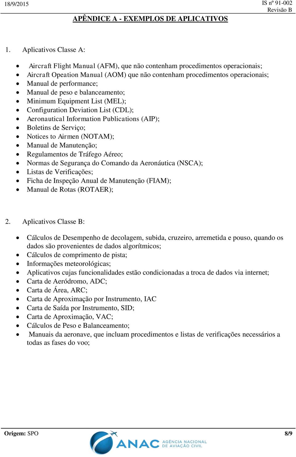 Manual de peso e balanceamento; Minimum Equipment List (MEL); Configuration Deviation List (CDL); Aeronautical Information Publications (AIP); Boletins de Serviço; Notices to Airmen (NOTAM); Manual