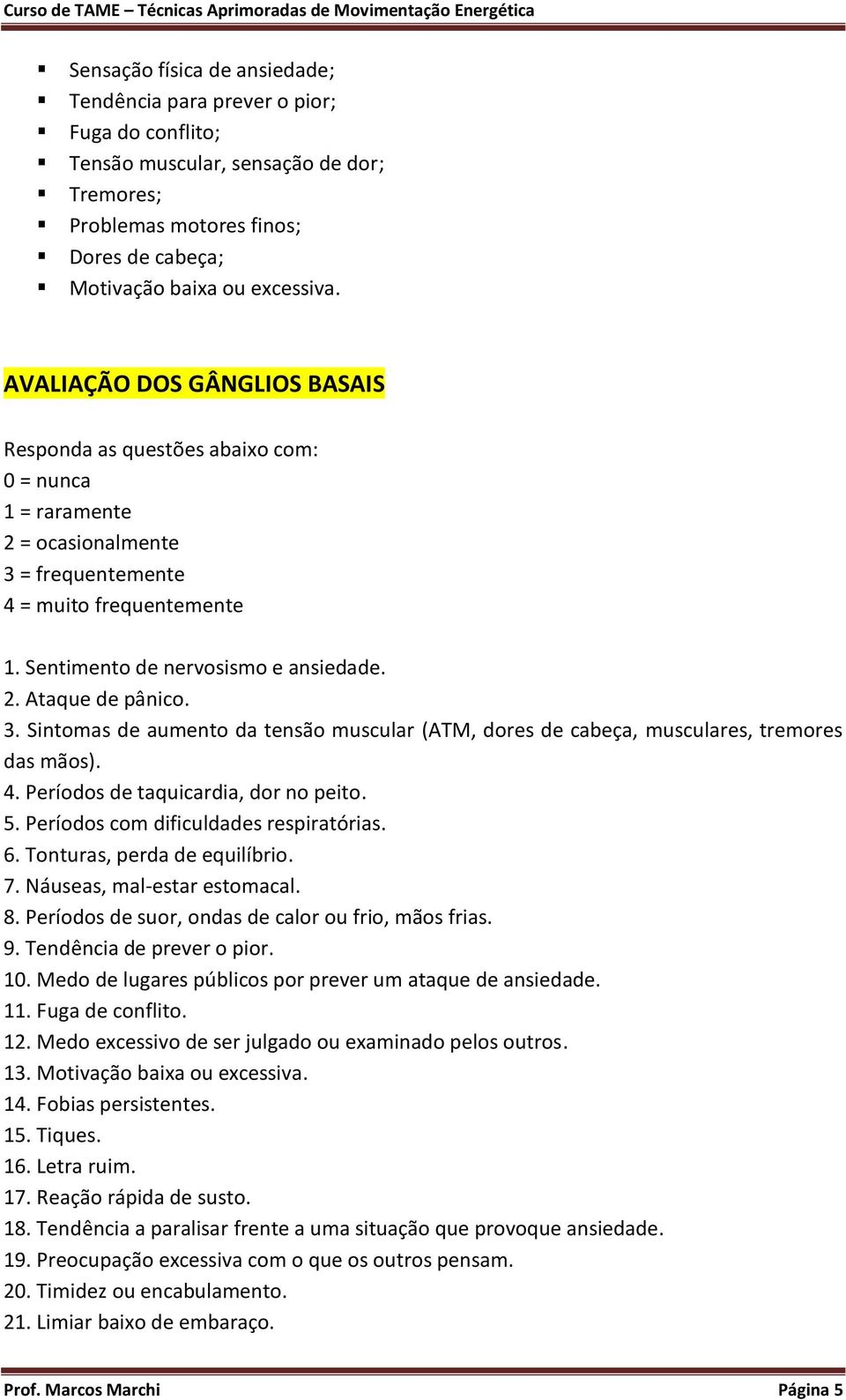 3. Sintomas de aumento da tensão muscular (ATM, dores de cabeça, musculares, tremores das mãos). 4. Períodos de taquicardia, dor no peito. 5. Períodos com dificuldades respiratórias. 6.