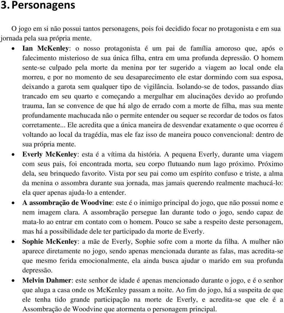 O homem sente-se culpado pela morte da menina por ter sugerido a viagem ao local onde ela morreu, e por no momento de seu desaparecimento ele estar dormindo com sua esposa, deixando a garota sem