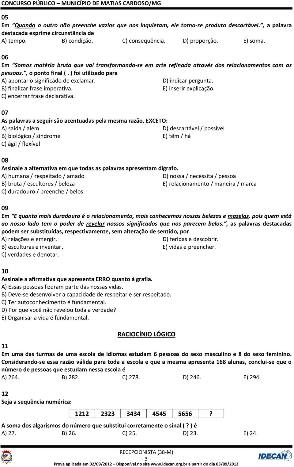 D) indicar pergunta. B) finalizar frase imperativa. E) inserir explicação. C) encerrar frase declarativa.