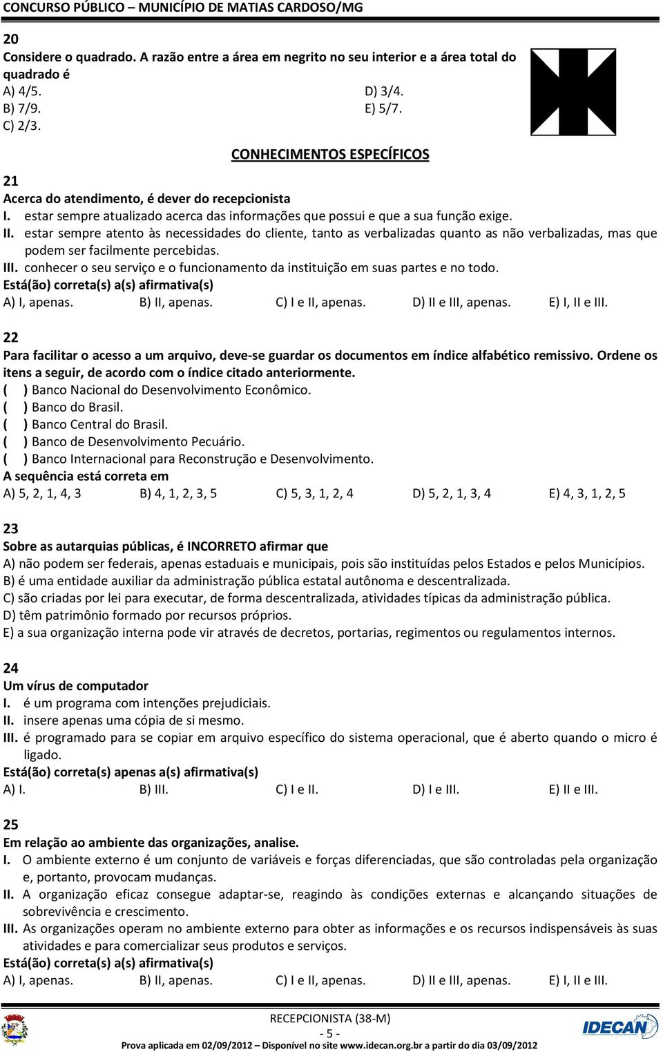 estar sempre atento às necessidades do cliente, tanto as verbalizadas quanto as não verbalizadas, mas que podem ser facilmente percebidas. III.