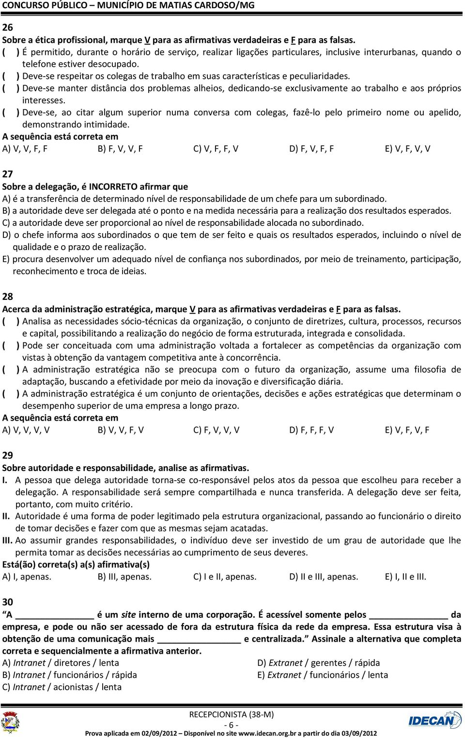 ( ) Deve-se respeitar os colegas de trabalho em suas características e peculiaridades.