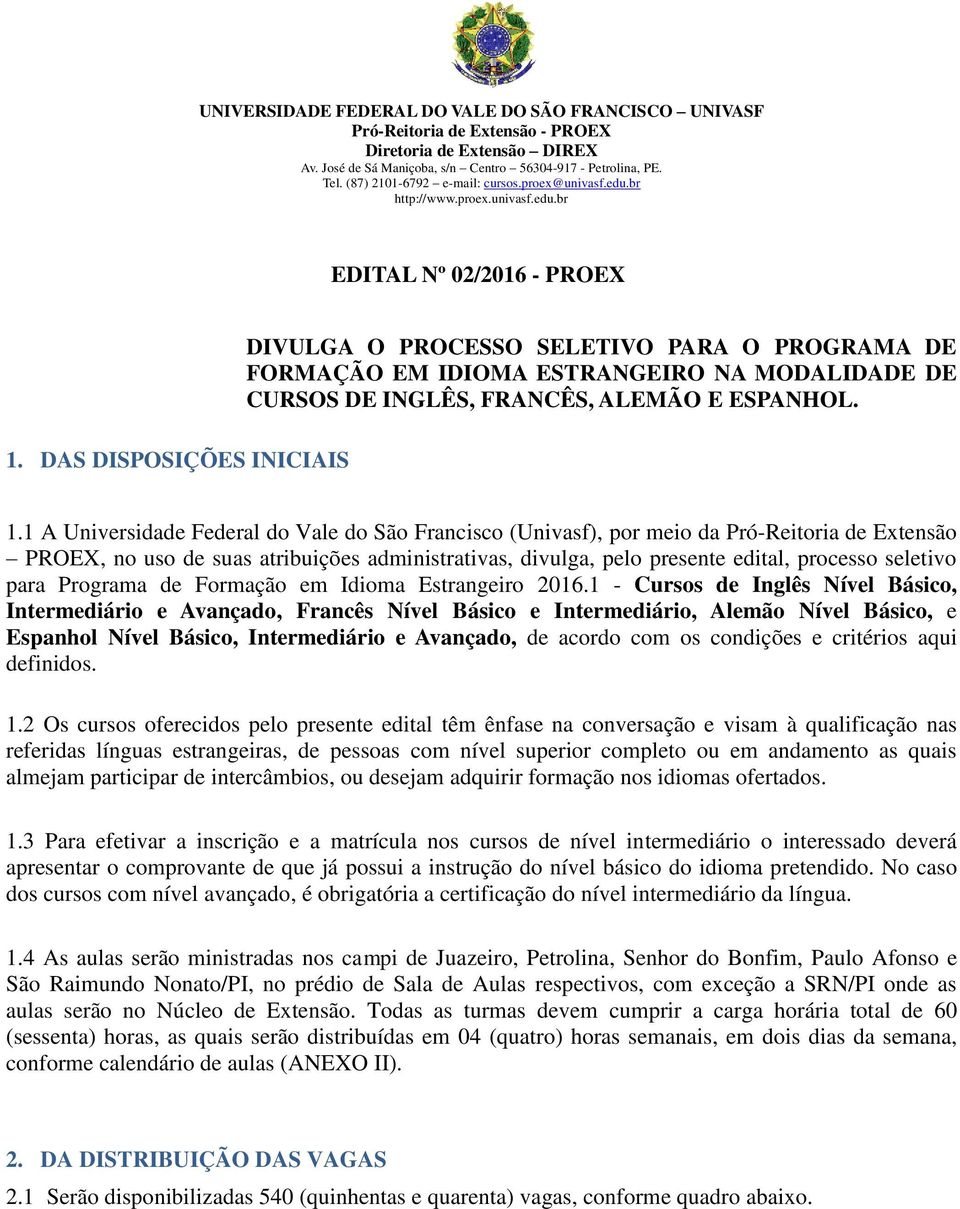 1 A Universidade Federal do Vale do São Francisco (Univasf), por meio da Pró-Reitoria de Extensão PROEX, no uso de suas atribuições administrativas, divulga, pelo presente edital, processo seletivo