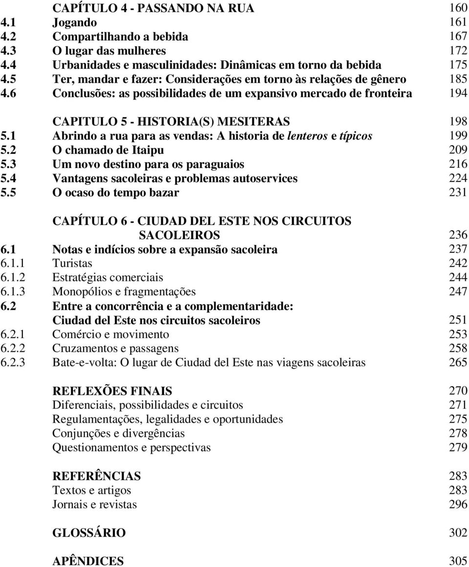 1 Abrindo a rua para as vendas: A historia de lenteros e típicos 199 5.2 O chamado de Itaipu 209 5.3 Um novo destino para os paraguaios 216 5.4 Vantagens sacoleiras e problemas autoservices 224 5.