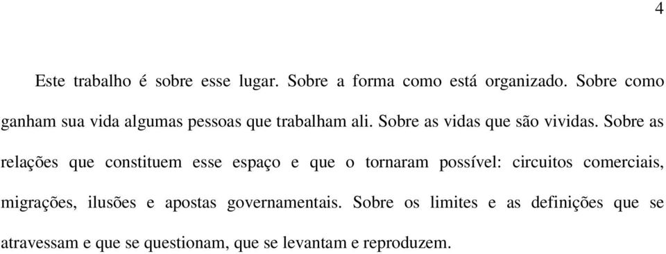 Sobre as relações que constituem esse espaço e que o tornaram possível: circuitos comerciais,