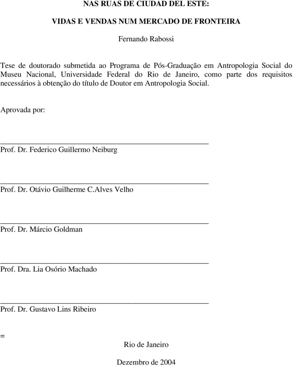 necessários à obtenção do título de Doutor em Antropologia Social. Aprovada por: Prof. Dr. Federico Guillermo Neiburg Prof. Dr. Otávio Guilherme C.