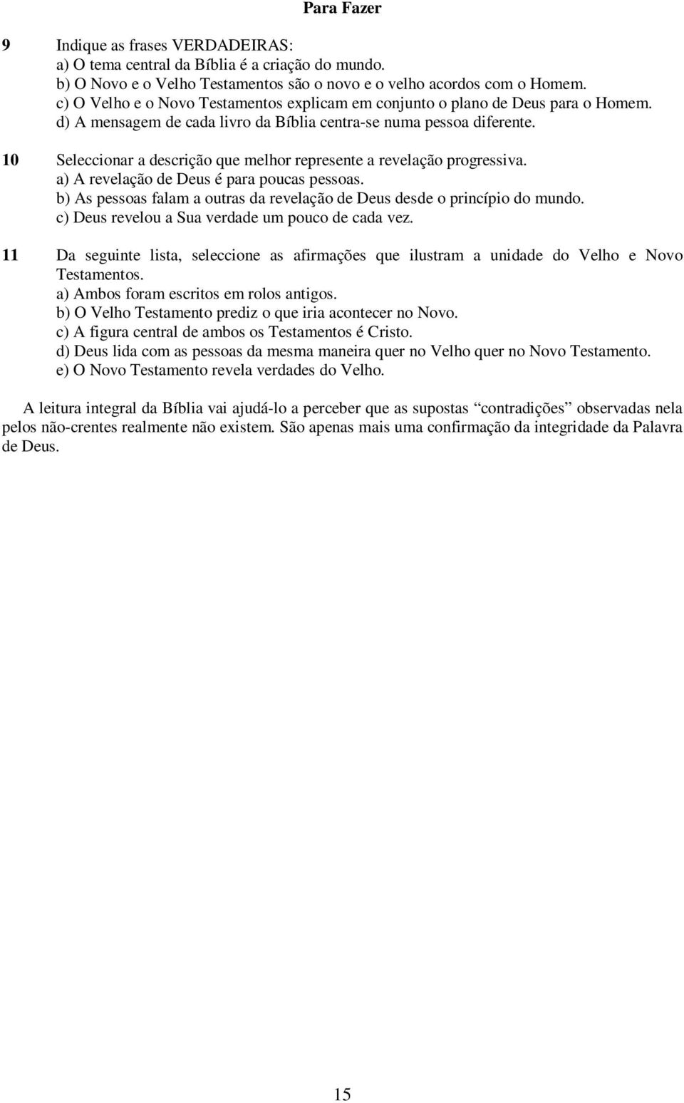 10 Seleccionar a descrição que melhor represente a revelação progressiva. a) A revelação de Deus é para poucas pessoas. b) As pessoas falam a outras da revelação de Deus desde o princípio do mundo.