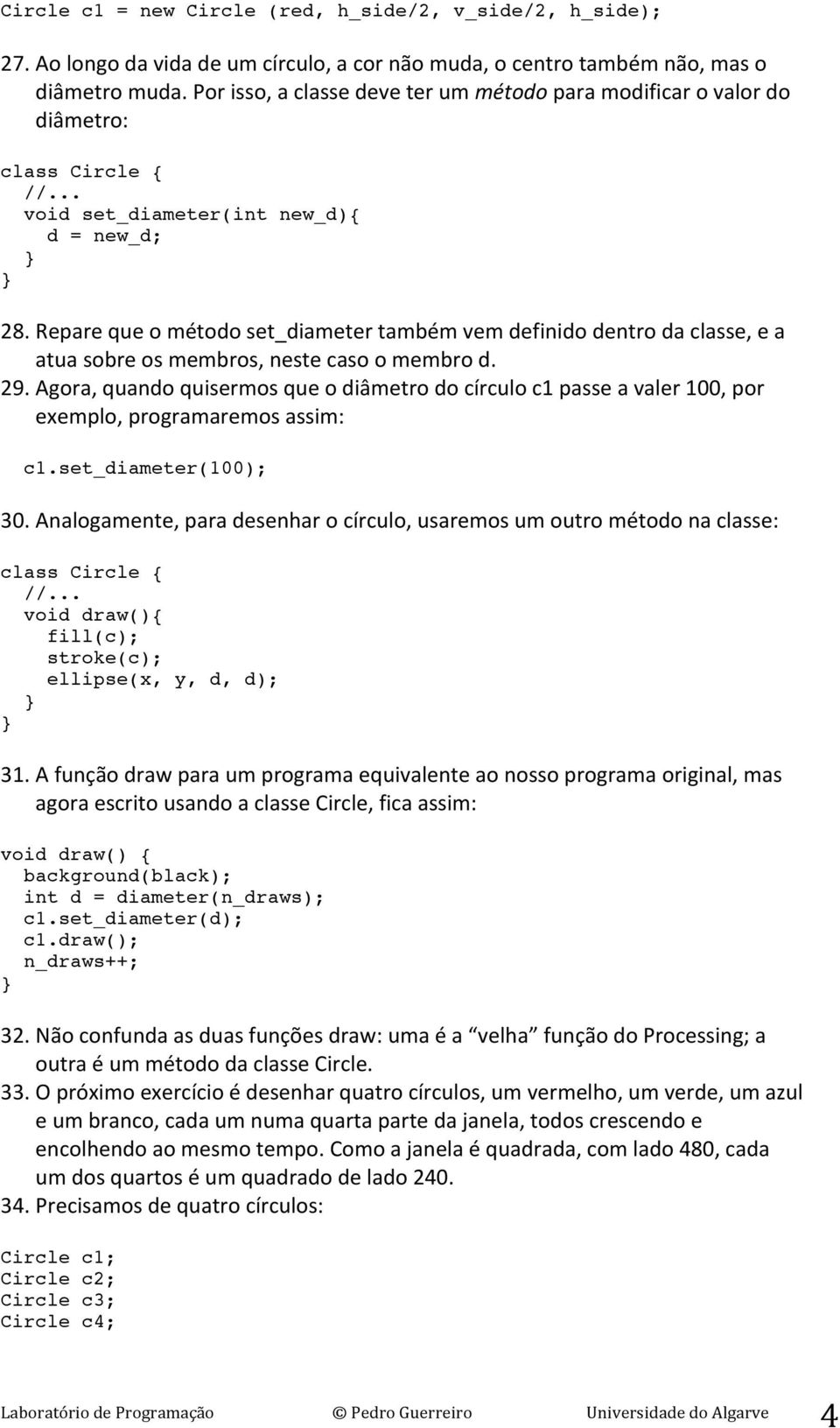 Repare que o método set_diameter também vem definido dentro da classe, e a atua sobre os membros, neste caso o membro d. 29.