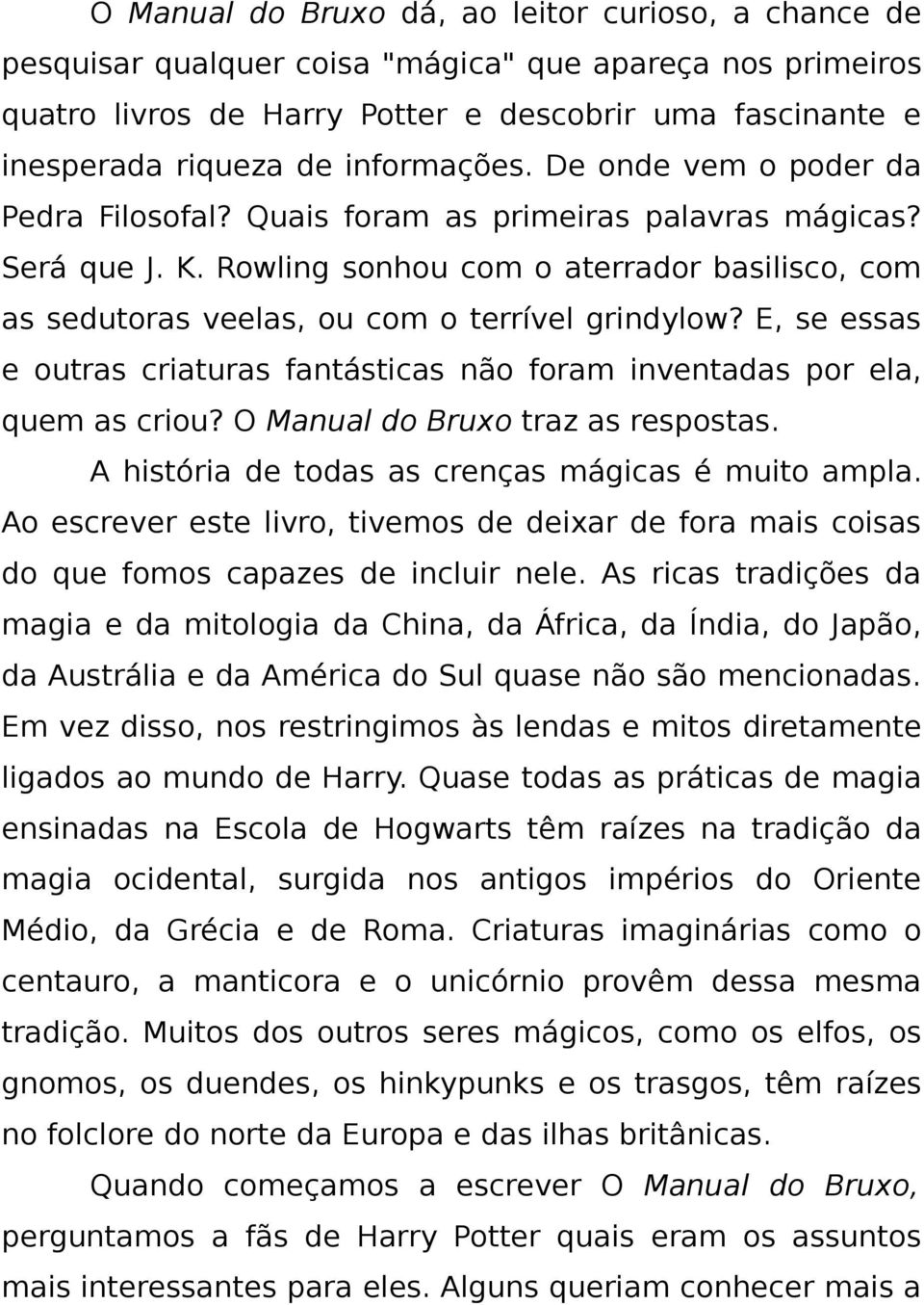 Rowling sonhou com o aterrador basilisco, com as sedutoras veelas, ou com o terrível grindylow? E, se essas e outras criaturas fantásticas não foram inventadas por ela, quem as criou?