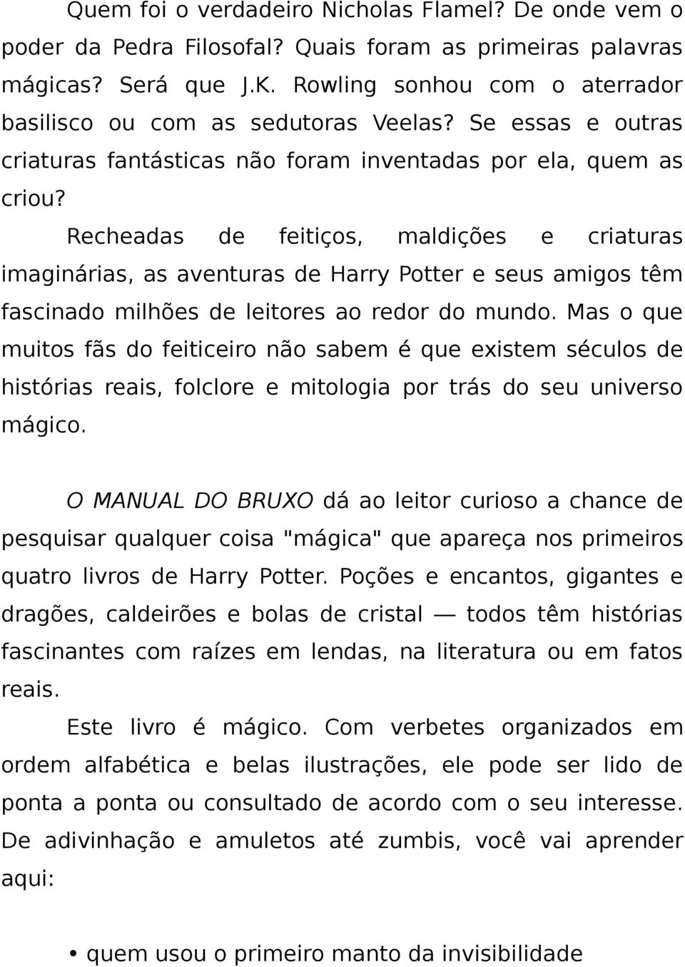 Recheadas de feitiços, maldições e criaturas imaginárias, as aventuras de Harry Potter e seus amigos têm fascinado milhões de leitores ao redor do mundo.