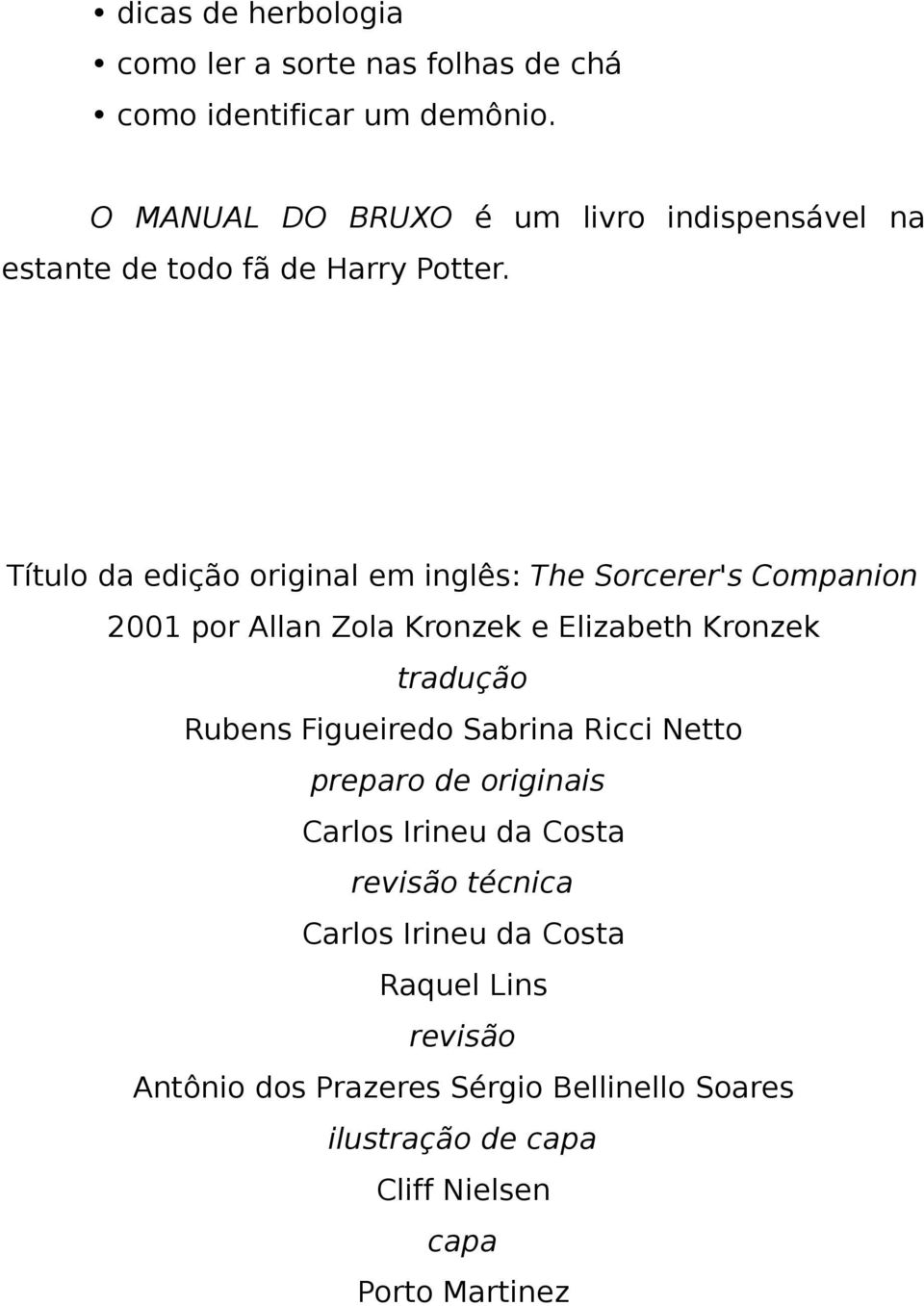 Título da edição original em inglês: The Sorcerer's Companion 2001 por Allan Zola Kronzek e Elizabeth Kronzek tradução Rubens