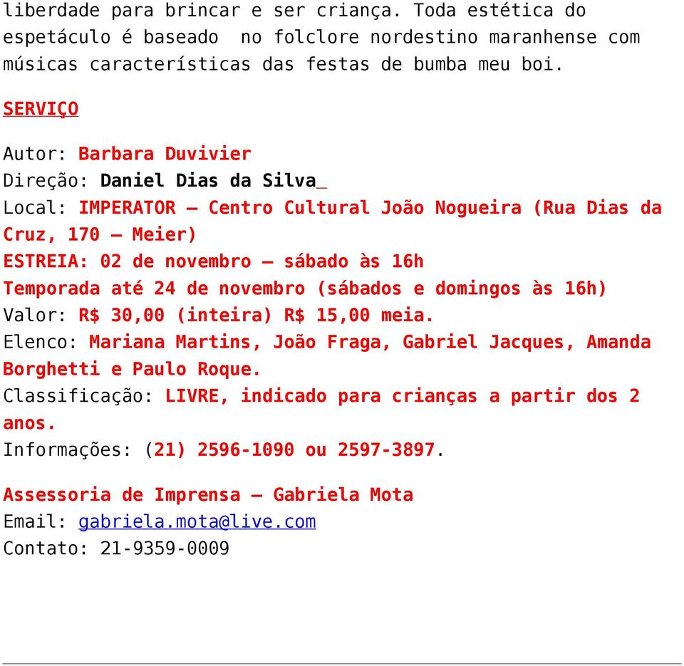 Temporada até 24 de novembro (sábados e domingos às 16h) Valor: R$ 30,00 (inteira) R$ 15,00 meia.