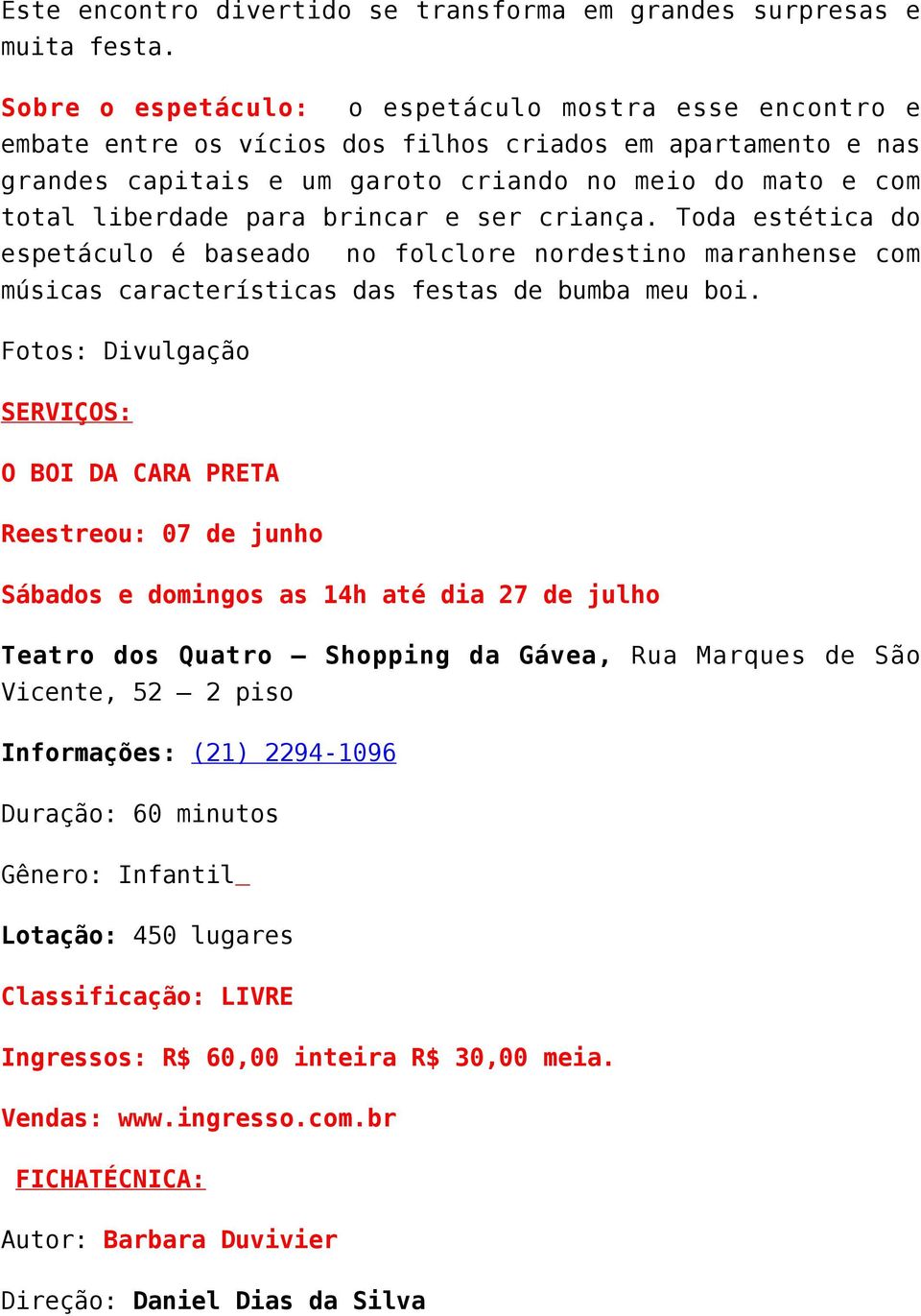 brincar e ser criança. Toda estética do espetáculo é baseado no folclore nordestino maranhense com músicas características das festas de bumba meu boi.