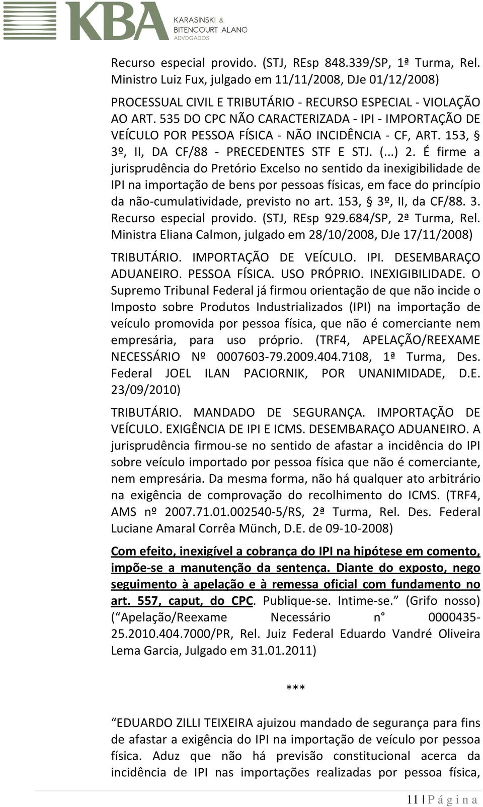 É firme a jurisprudência do Pretório Excelso no sentido da inexigibilidade de IPI na importação de bens por pessoas físicas, em face do princípio da não-cumulatividade, previsto no art.