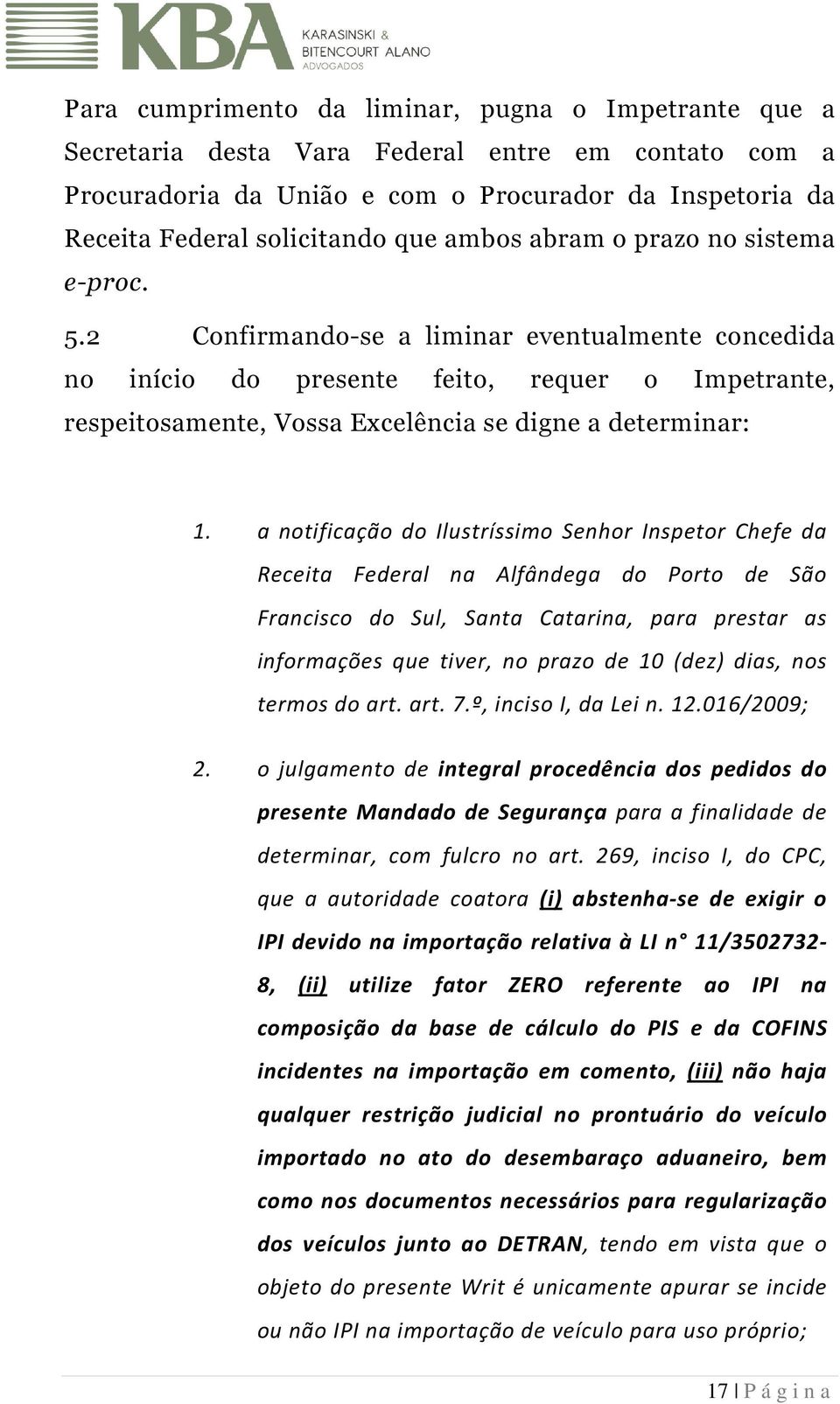 2 Confirmando-se a liminar eventualmente concedida no início do presente feito, requer o Impetrante, respeitosamente, Vossa Excelência se digne a determinar: 1.