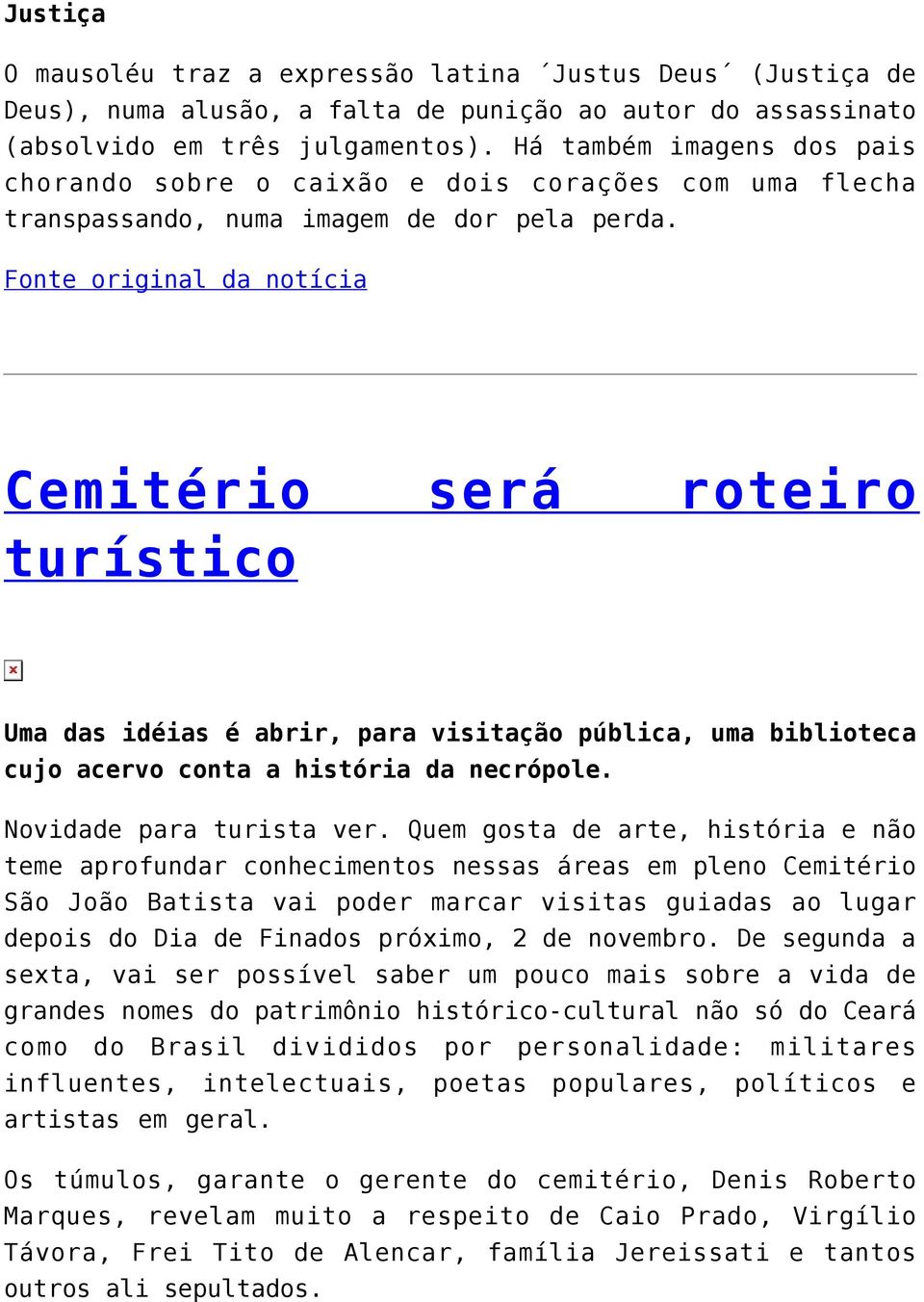 Fonte original da notícia Cemitério será roteiro turístico Uma das idéias é abrir, para visitação pública, uma biblioteca cujo acervo conta a história da necrópole. Novidade para turista ver.