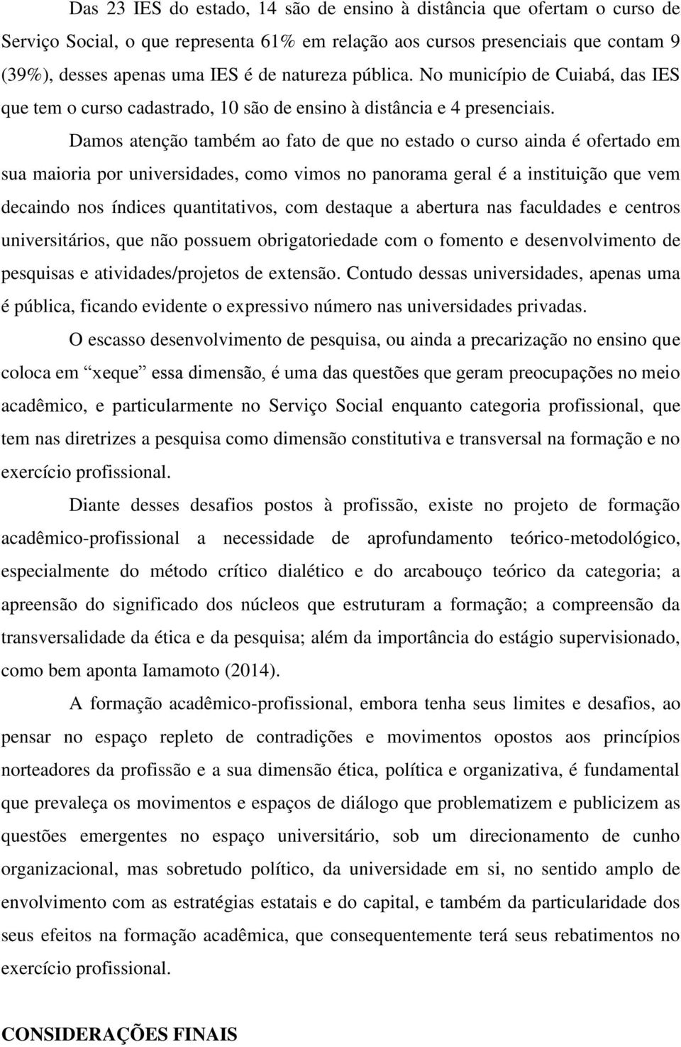 Damos atenção também ao fato de que no estado o curso ainda é ofertado em sua maioria por universidades, como vimos no panorama geral é a instituição que vem decaindo nos índices quantitativos, com