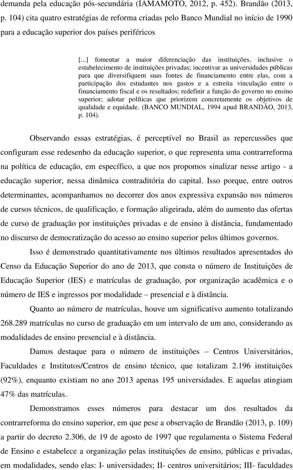 ..] fomentar a maior diferenciação das instituições, inclusive o estabelecimento de instituições privadas; incentivar as universidades públicas para que diversifiquem suas fontes de financiamento