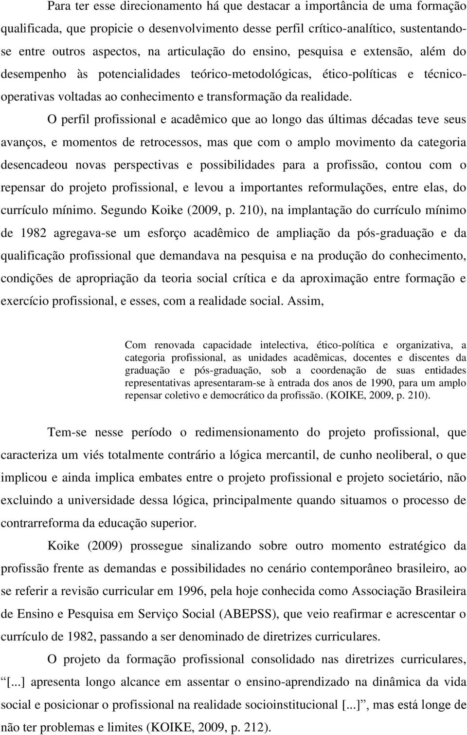 O perfil profissional e acadêmico que ao longo das últimas décadas teve seus avanços, e momentos de retrocessos, mas que com o amplo movimento da categoria desencadeou novas perspectivas e