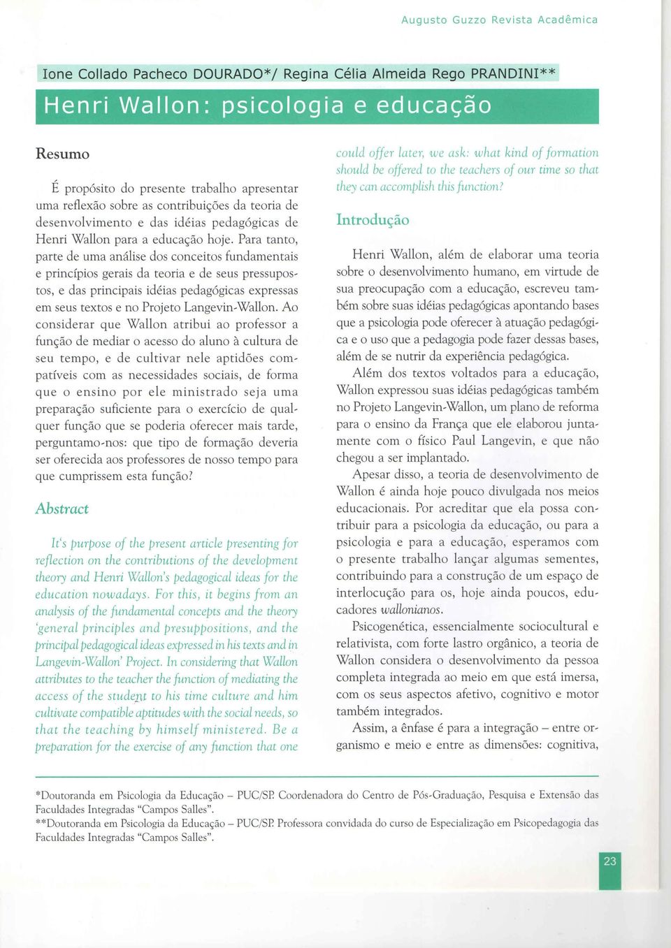 Para tanto, parte de uma análise dos conceitos fundamentais e princípios gerais da teoria e de seus pressupostos, e das principais idéias pedagógicas expressas em seus textos e no Projeto