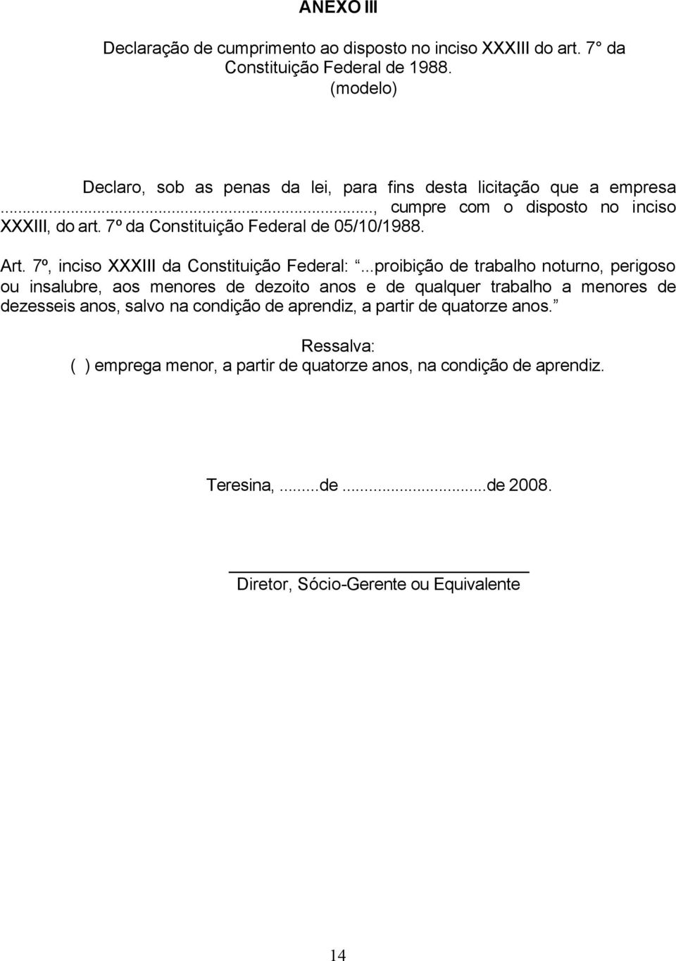 7º da Constituição Federal de 05/10/1988. Art. 7º, inciso XXXIII da Constituição Federal:.