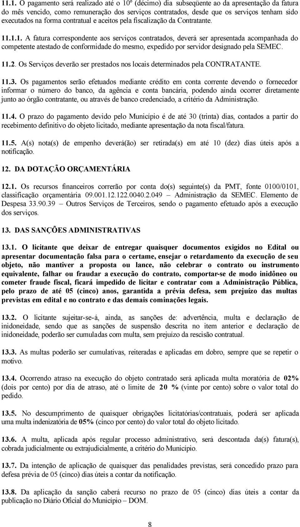 .1.1. A fatura correspondente aos serviços contratados, deverá ser apresentada acompanhada do competente atestado de conformidade do mesmo, expedido por servidor designado pela SEMEC. 11.2.