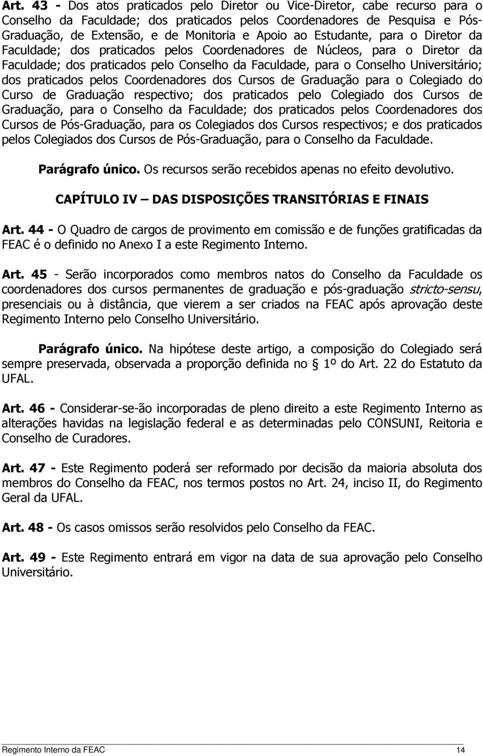 dos praticados pelos Coordenadores dos Cursos de Graduação para o Colegiado do Curso de Graduação respectivo; dos praticados pelo Colegiado dos Cursos de Graduação, para o Conselho da Faculdade; dos